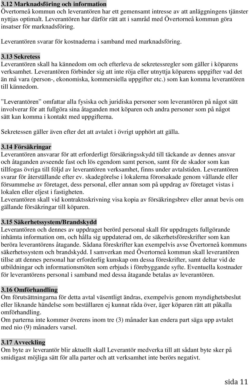 13 Sekretess Leverantören skall ha kännedom om och efterleva de sekretessregler som gäller i köparens verksamhet.