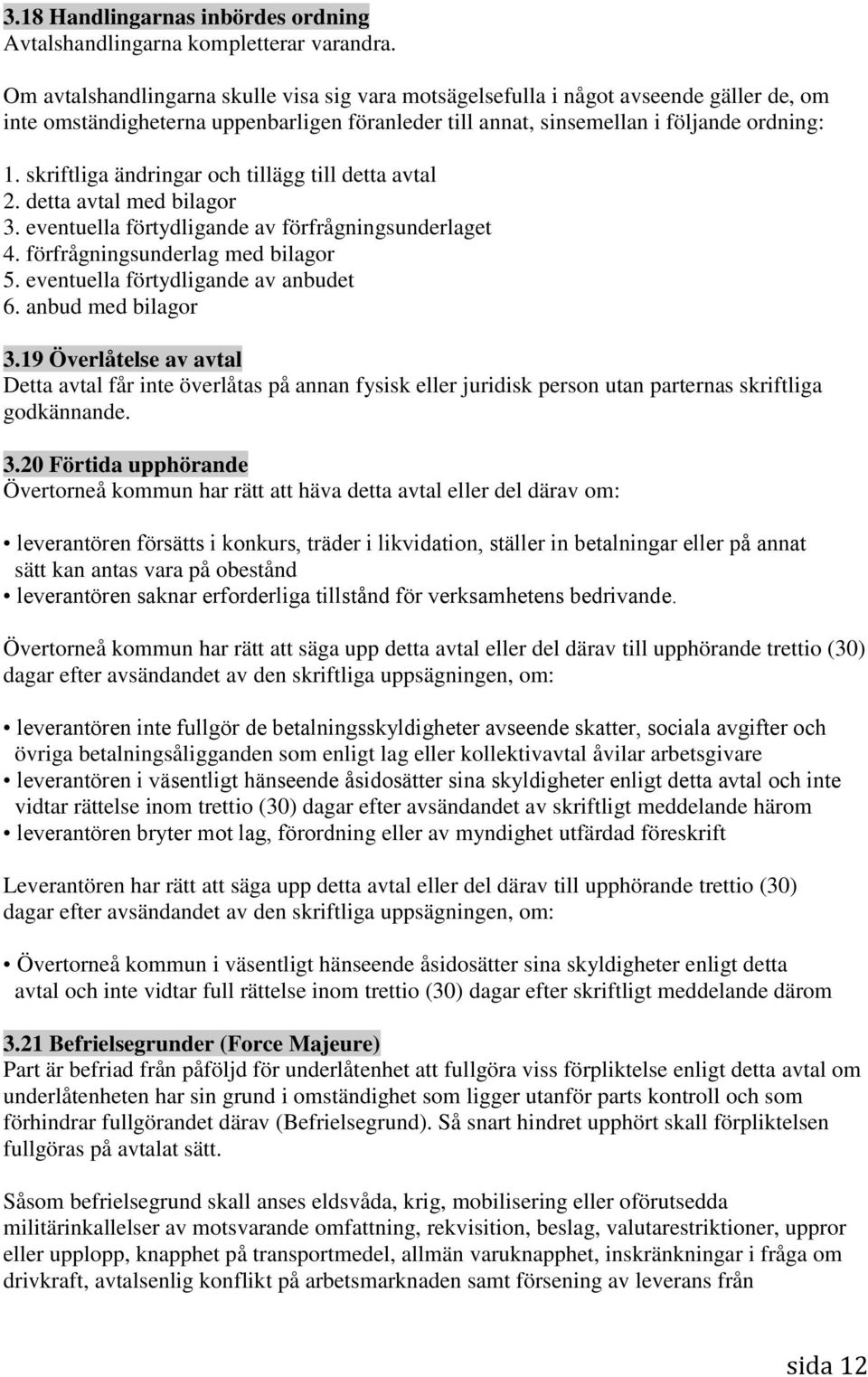 skriftliga ändringar och tillägg till detta avtal 2. detta avtal med bilagor 3. eventuella förtydligande av förfrågningsunderlaget 4. förfrågningsunderlag med bilagor 5.