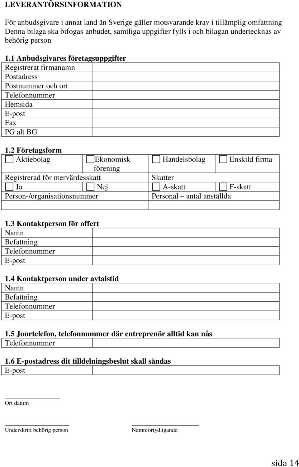 2 Företagsform Aktiebolag Ekonomisk Handelsbolag Enskild firma förening Registrerad för mervärdesskatt Skatter Ja Nej A-skatt F-skatt Person-/organisationsnummer Personal antal anställda 1.