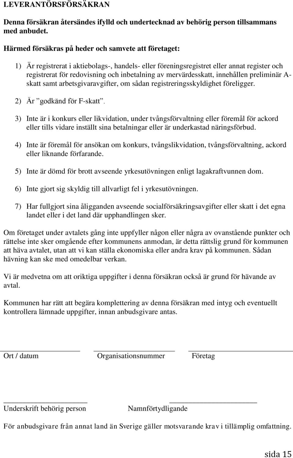 mervärdesskatt, innehållen preliminär A- skatt samt arbetsgivaravgifter, om sådan registreringsskyldighet föreligger. 2) Är godkänd för F-skatt.