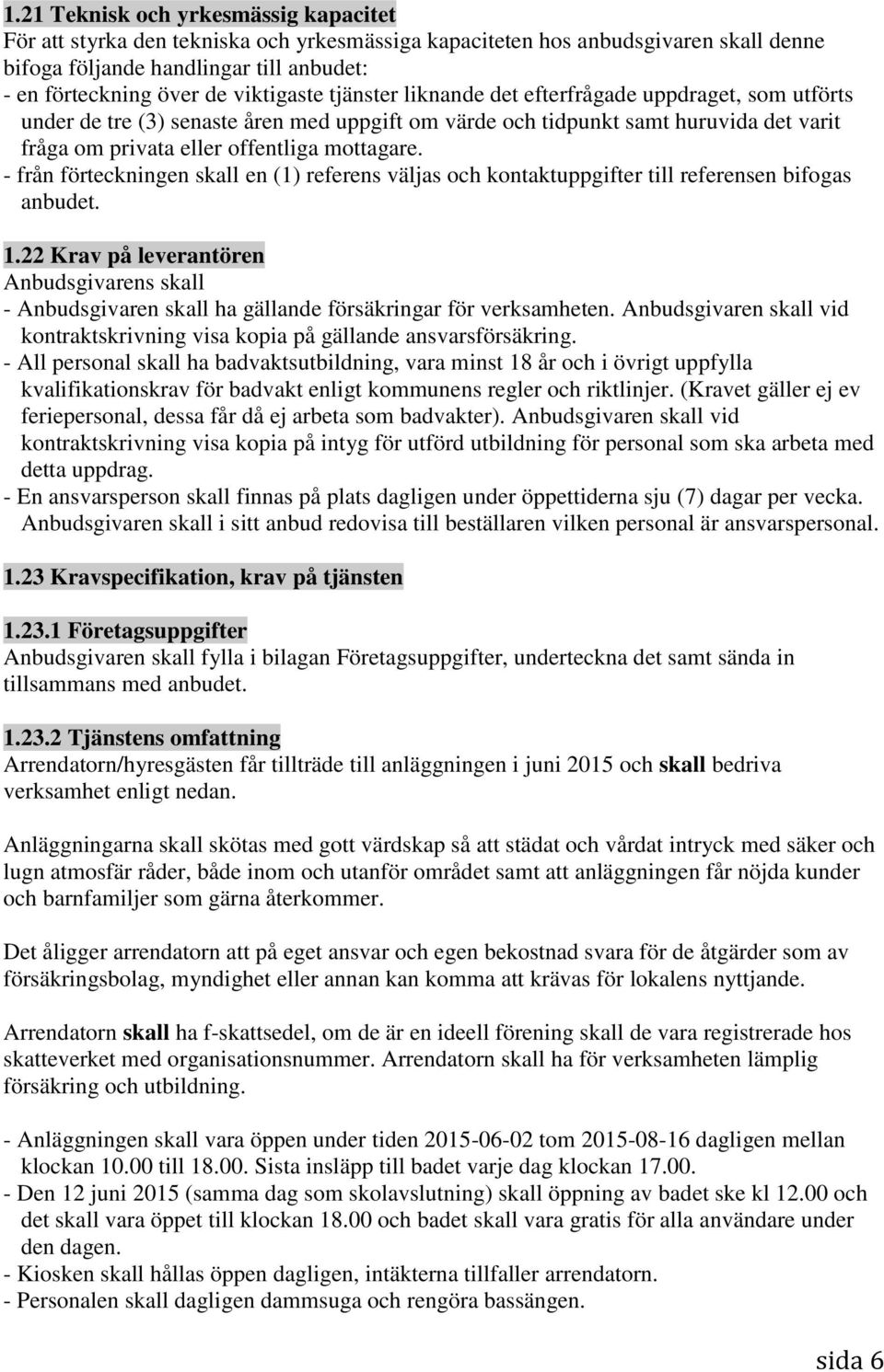 mottagare. - från förteckningen skall en (1) referens väljas och kontaktuppgifter till referensen bifogas anbudet. 1.