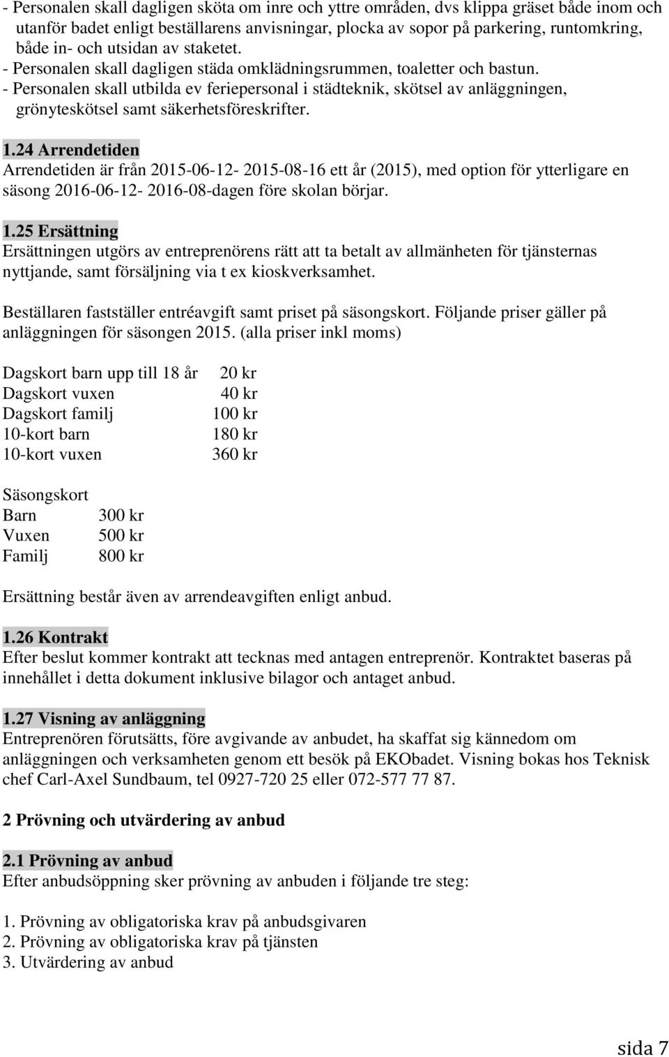 - Personalen skall utbilda ev feriepersonal i städteknik, skötsel av anläggningen, grönyteskötsel samt säkerhetsföreskrifter. 1.