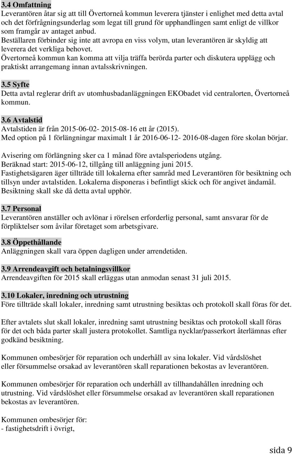 Övertorneå kommun kan komma att vilja träffa berörda parter och diskutera upplägg och praktiskt arrangemang innan avtalsskrivningen. 3.