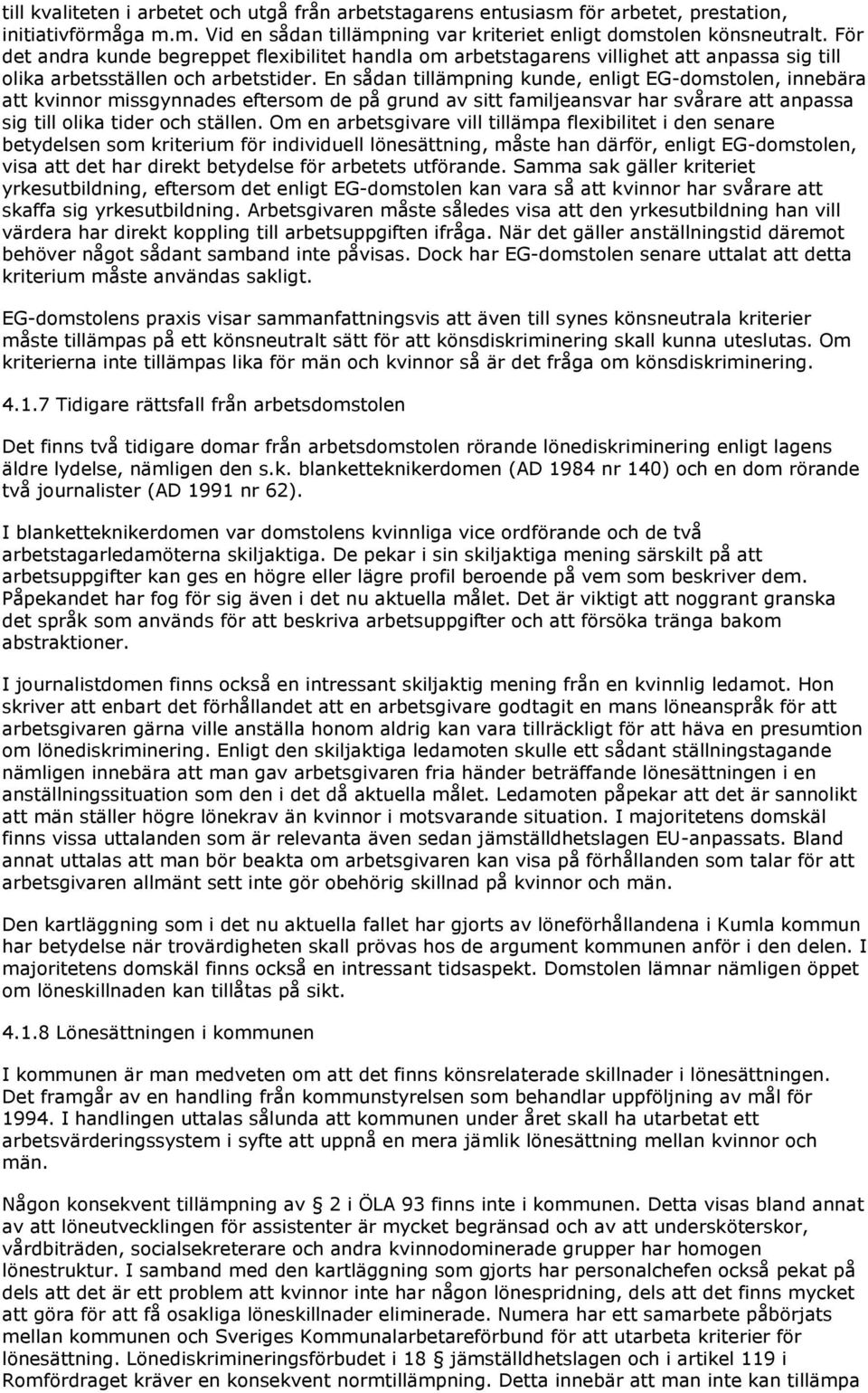 En sådan tillämpning kunde, enligt EG-domstolen, innebära att kvinnor missgynnades eftersom de på grund av sitt familjeansvar har svårare att anpassa sig till olika tider och ställen.