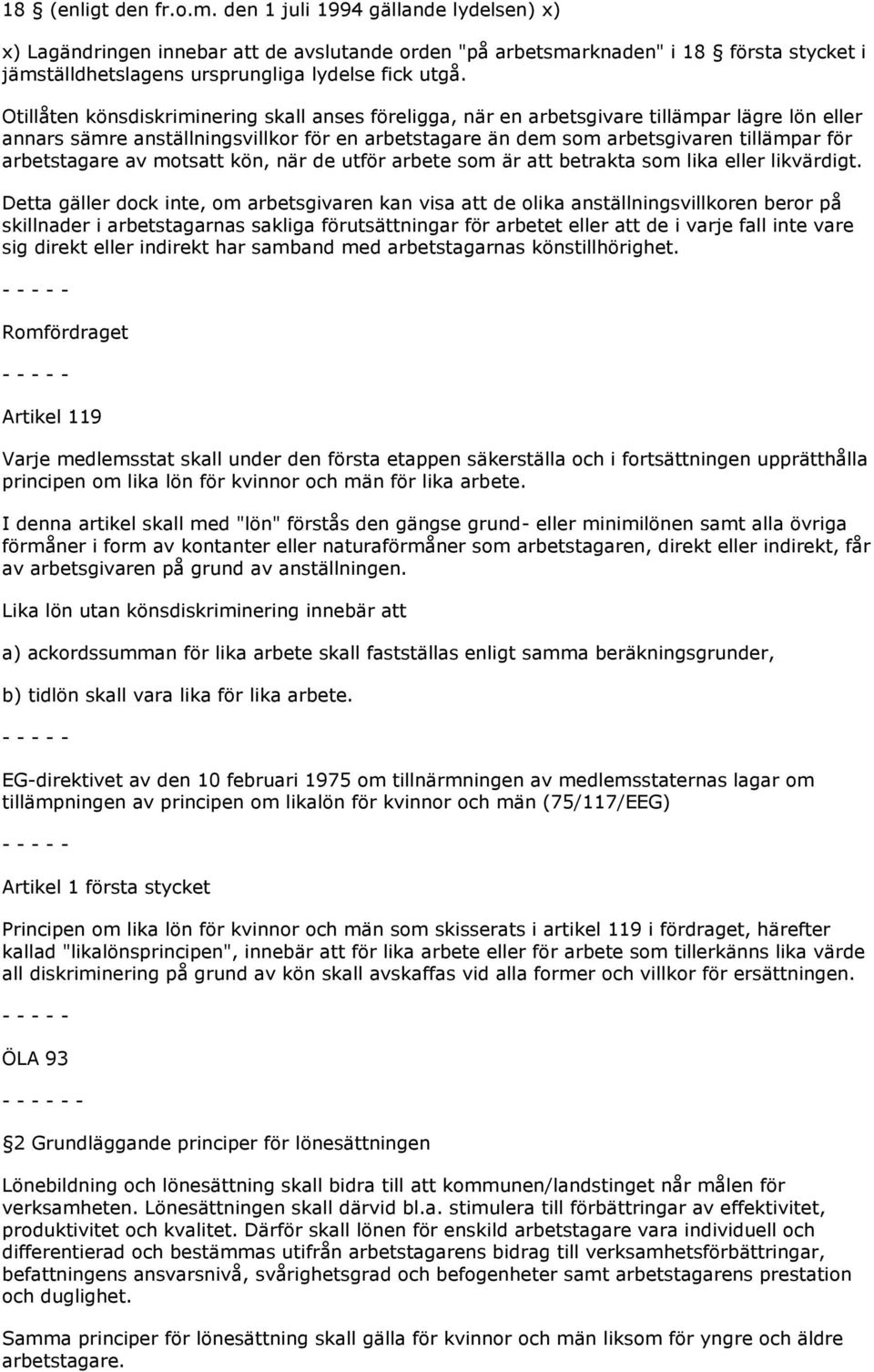 Otillåten könsdiskriminering skall anses föreligga, när en arbetsgivare tillämpar lägre lön eller annars sämre anställningsvillkor för en arbetstagare än dem som arbetsgivaren tillämpar för