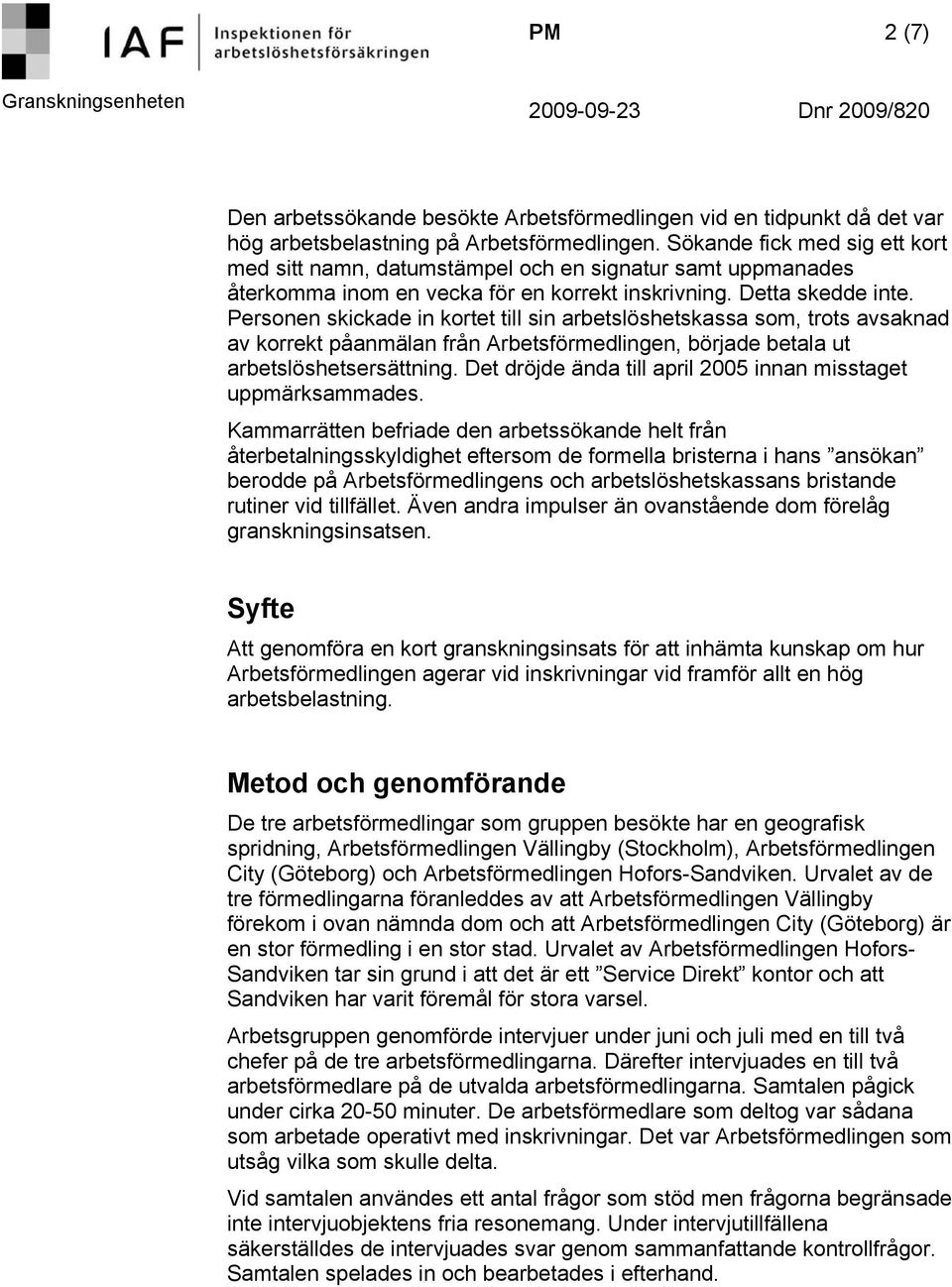 Personen skickade in kortet till sin arbetslöshetskassa som, trots avsaknad av korrekt påanmälan från Arbetsförmedlingen, började betala ut arbetslöshetsersättning.