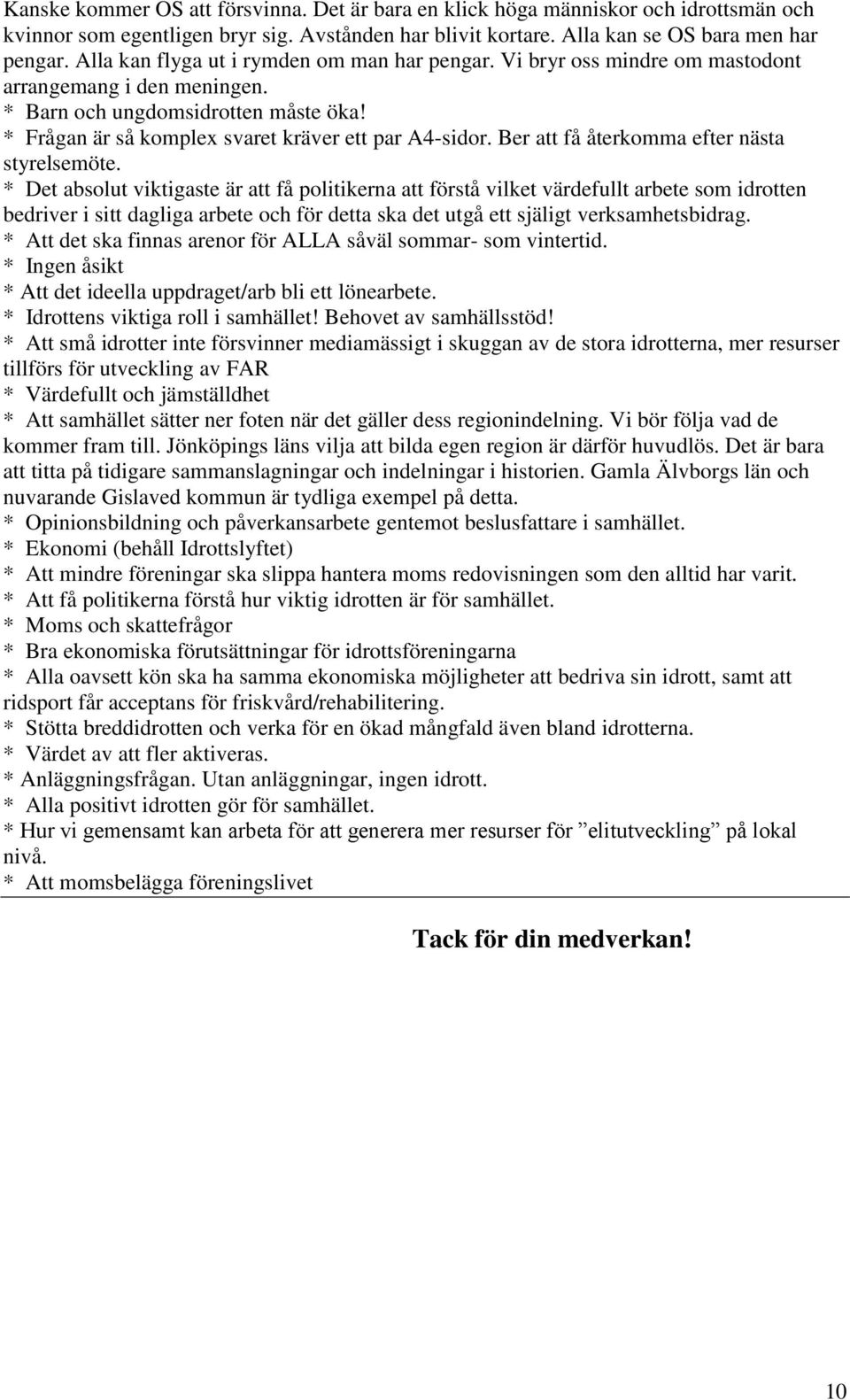 Ber att få återkomma efter nästa styrelsemöte.