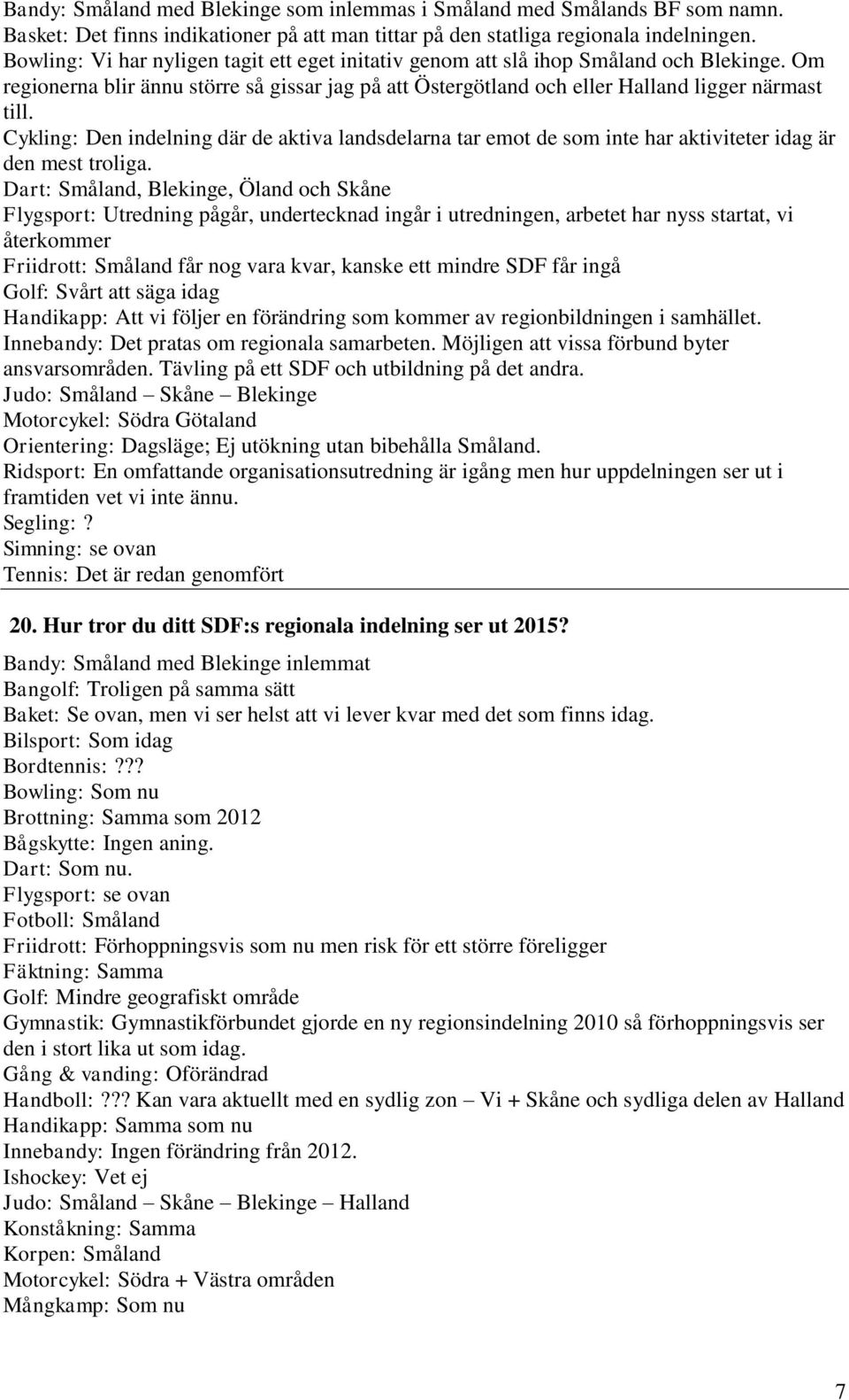 Cykling: Den indelning där de aktiva landsdelarna tar emot de som inte har aktiviteter idag är den mest troliga.