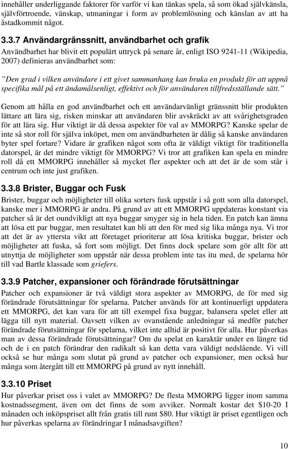 användare i ett givet sammanhang kan bruka en produkt för att uppnå specifika mål på ett ändamålsenligt, effektivt och för användaren tillfredsställande sätt.