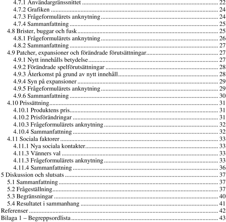 .. 29 4.9.5 Frågeformulärets anknytning... 29 4.9.6 Sammanfattning... 30 4.10 Prissättning... 31 4.10.1 Produktens pris... 31 4.10.2 Prisförändringar... 31 4.10.3 Frågeformulärets anknytning... 32 4.