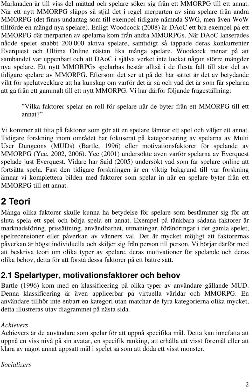 Enligt Woodcock (2008) är DAoC ett bra exempel på ett MMORPG där merparten av spelarna kom från andra MMORPGs.