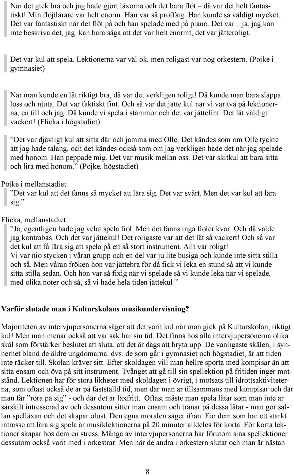Lektionerna var väl ok, men roligast var nog orkestern. (Pojke i gymnasiet) När man kunde en låt riktigt bra, då var det verkligen roligt! Då kunde man bara släppa loss och njuta.