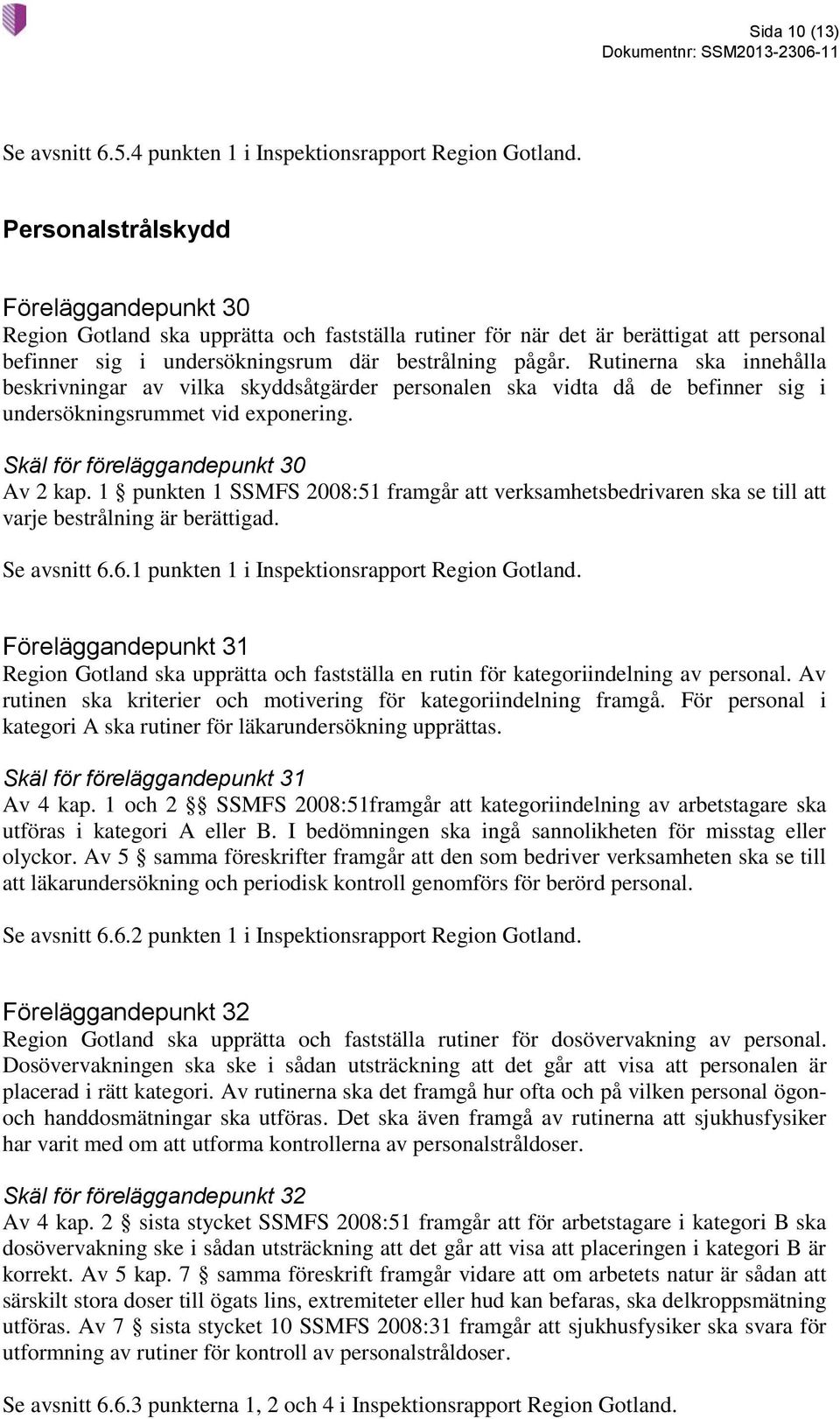 Rutinerna ska innehålla beskrivningar av vilka skyddsåtgärder personalen ska vidta då de befinner sig i undersökningsrummet vid exponering. Skäl för föreläggandepunkt 30 Av 2 kap.