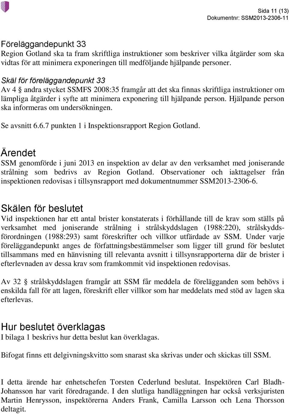 Hjälpande person ska informeras om undersökningen. Se avsnitt 6.6.7 punkten 1 i Inspektionsrapport Region Gotland.