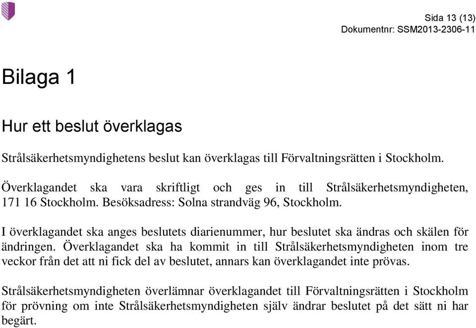 I överklagandet ska anges beslutets diarienummer, hur beslutet ska ändras och skälen för ändringen.