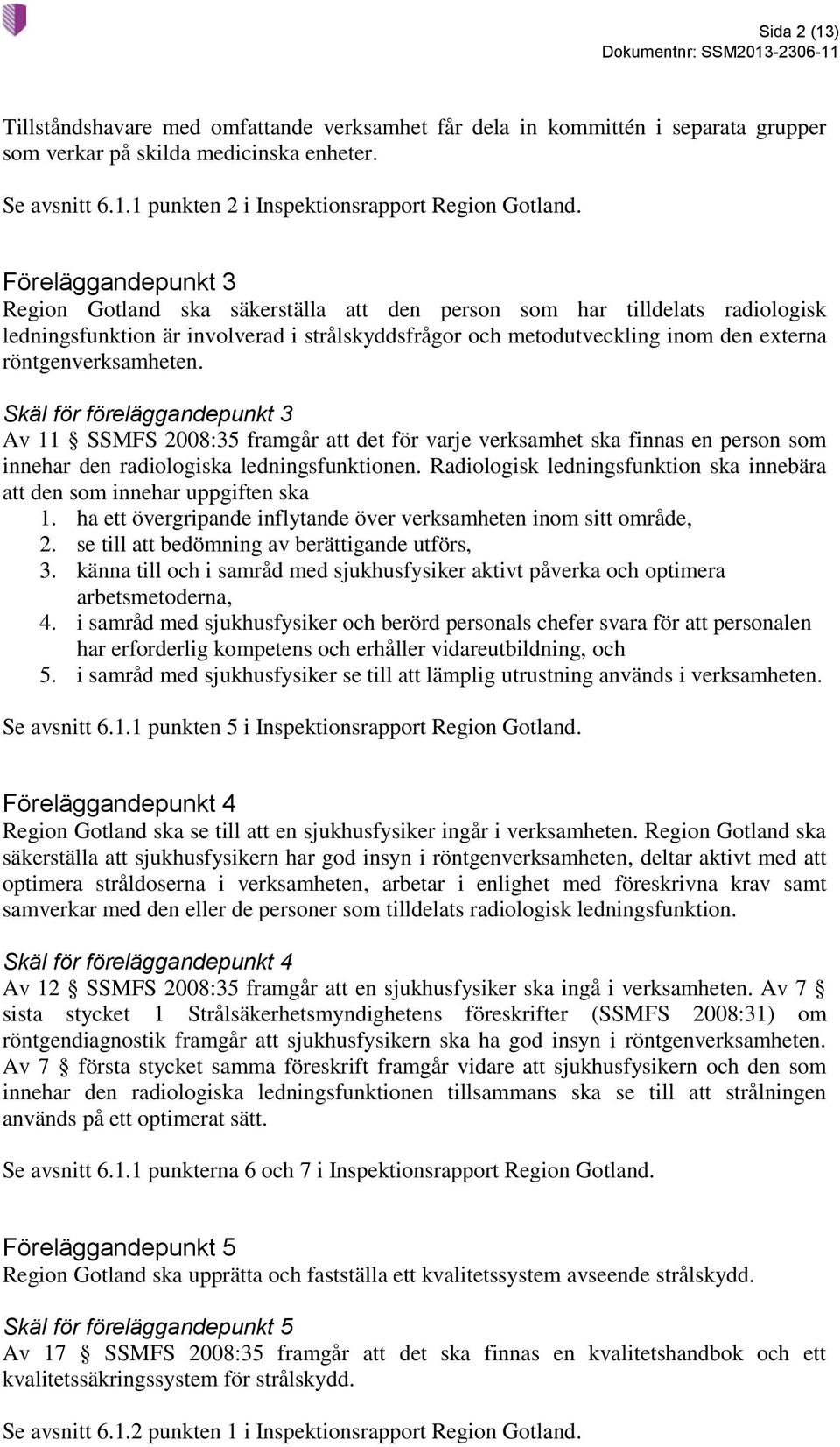 röntgenverksamheten. Skäl för föreläggandepunkt 3 Av 11 SSMFS 2008:35 framgår att det för varje verksamhet ska finnas en person som innehar den radiologiska ledningsfunktionen.