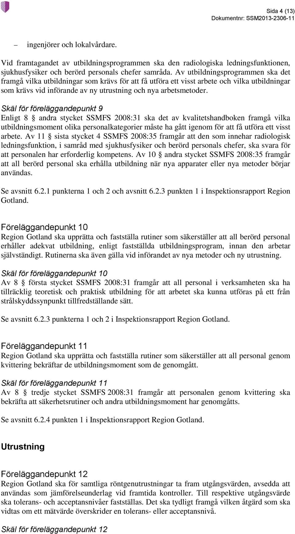 Skäl för föreläggandepunkt 9 Enligt 8 andra stycket SSMFS 2008:31 ska det av kvalitetshandboken framgå vilka utbildningsmoment olika personalkategorier måste ha gått igenom för att få utföra ett