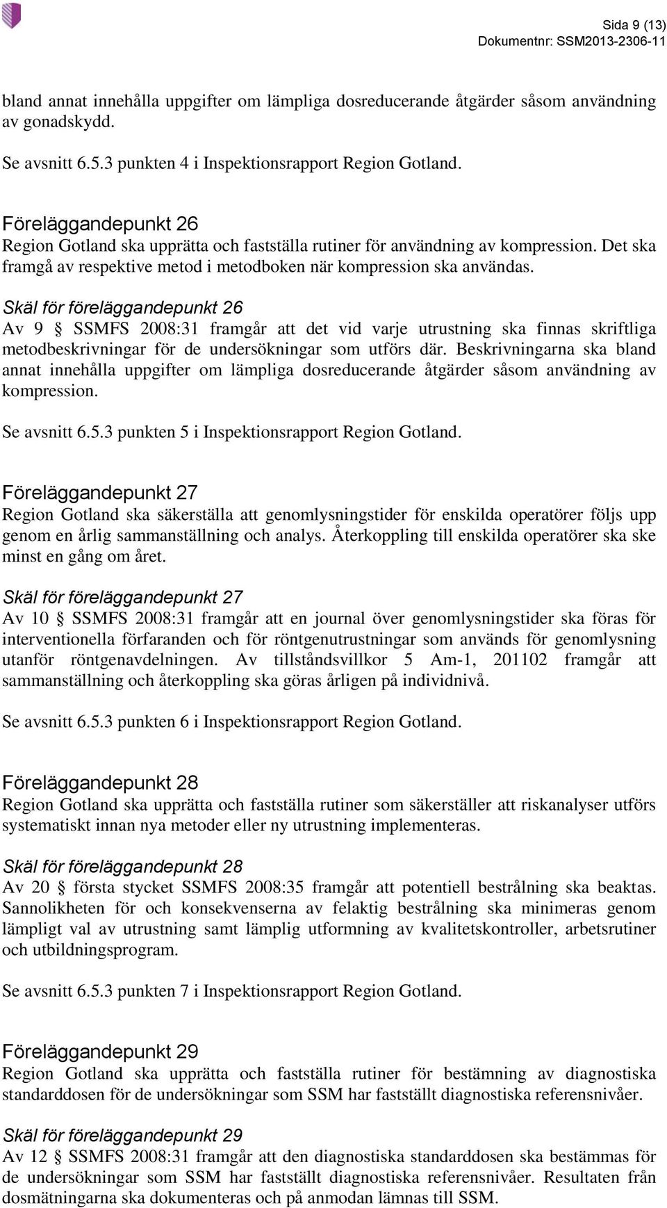 Skäl för föreläggandepunkt 26 Av 9 SSMFS 2008:31 framgår att det vid varje utrustning ska finnas skriftliga metodbeskrivningar för de undersökningar som utförs där.