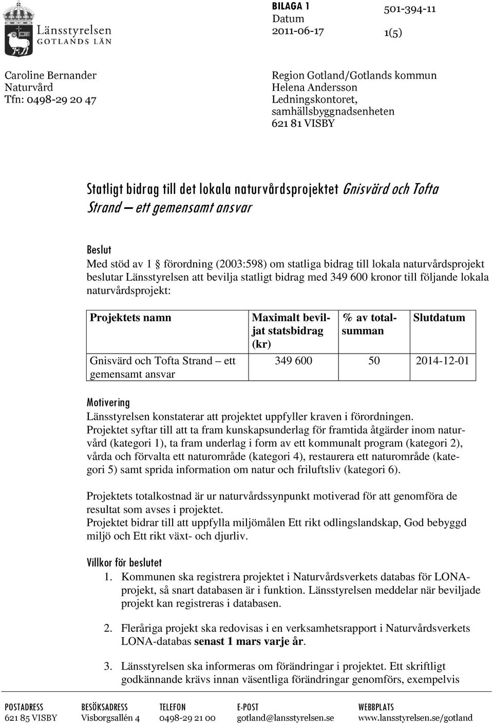 Länsstyrelsen att bevilja statligt bidrag med 349 600 kronor till följande lokala naturvårdsprojekt: Projektets namn Gnisvärd och Tofta Strand ett gemensamt ansvar Maximalt beviljat statsbidrag (kr)