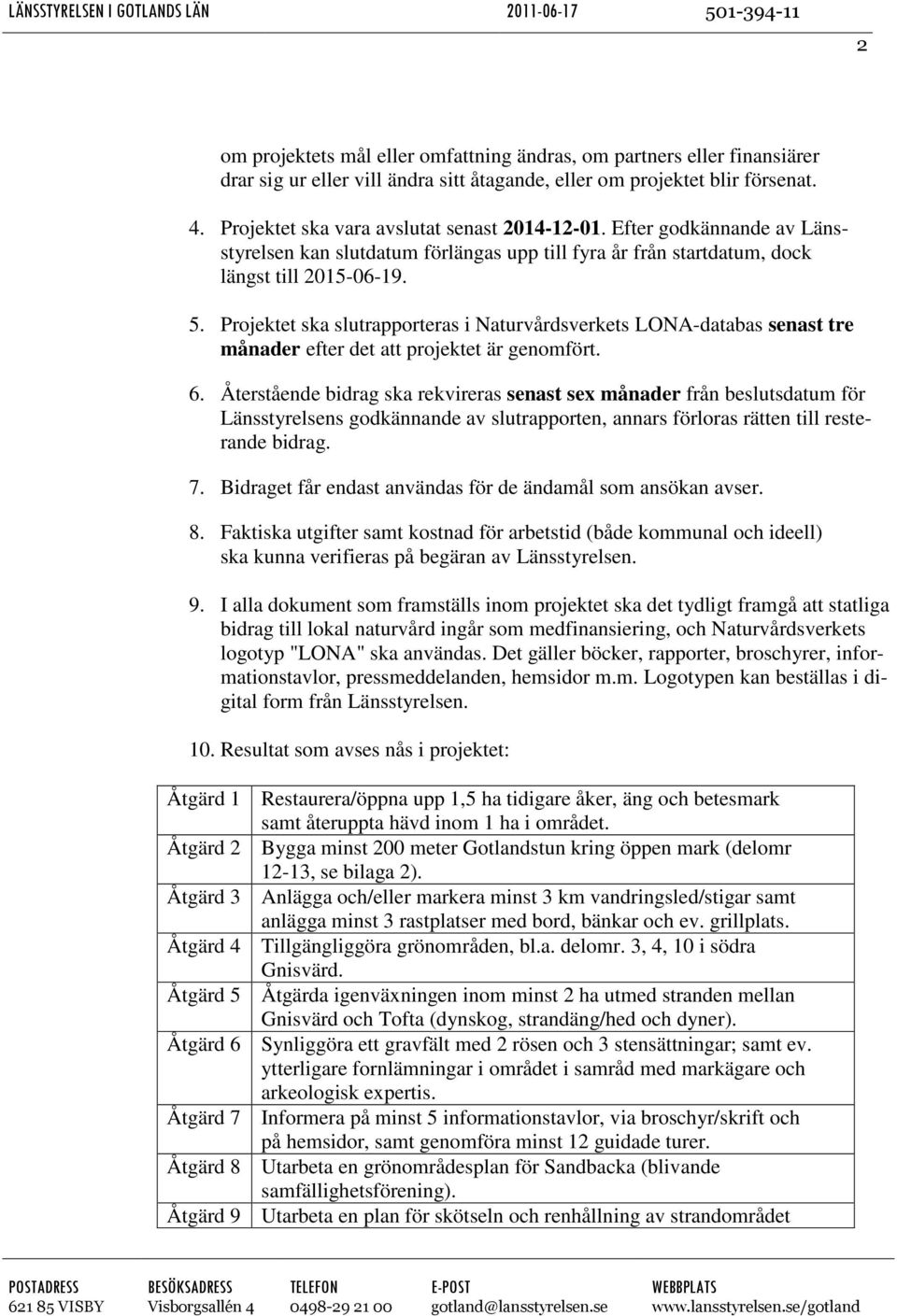 Projektet ska slutrapporteras i Naturvårdsverkets LONA-databas senast tre månader efter det att projektet är genomfört. 6.