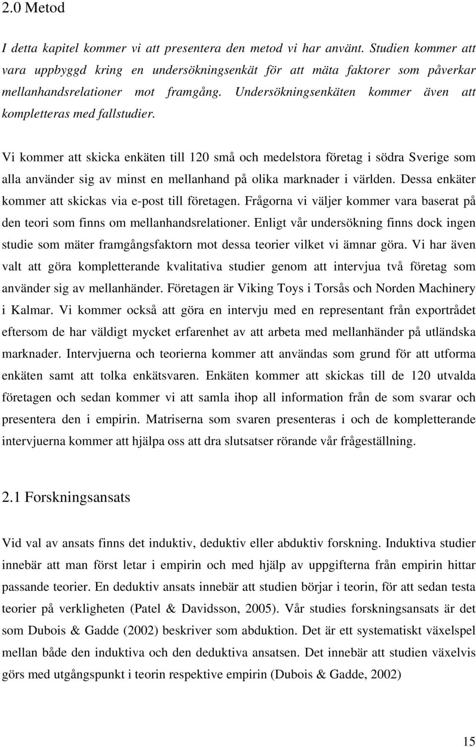 Vi kommer att skicka enkäten till 120 små och medelstora företag i södra Sverige som alla använder sig av minst en mellanhand på olika marknader i världen.