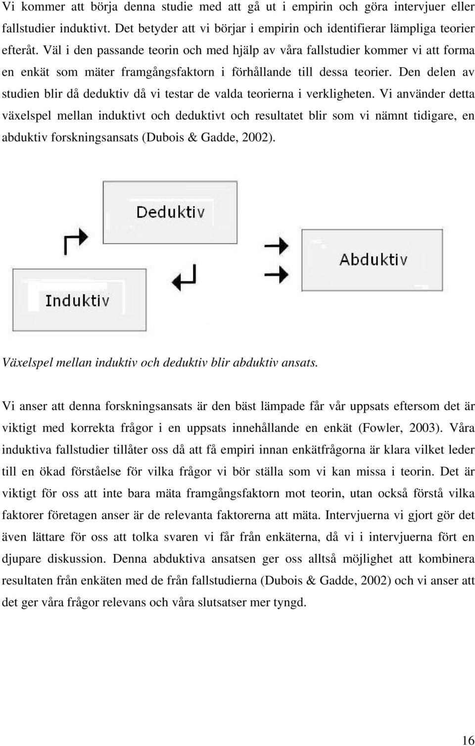 Den delen av studien blir då deduktiv då vi testar de valda teorierna i verkligheten.