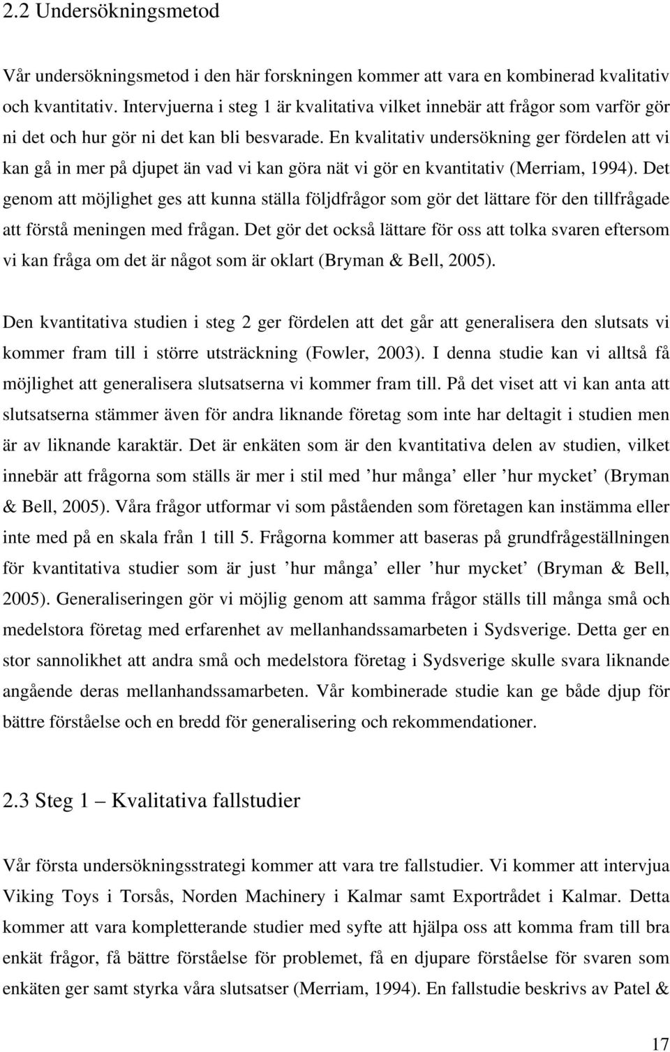 En kvalitativ undersökning ger fördelen att vi kan gå in mer på djupet än vad vi kan göra nät vi gör en kvantitativ (Merriam, 1994).