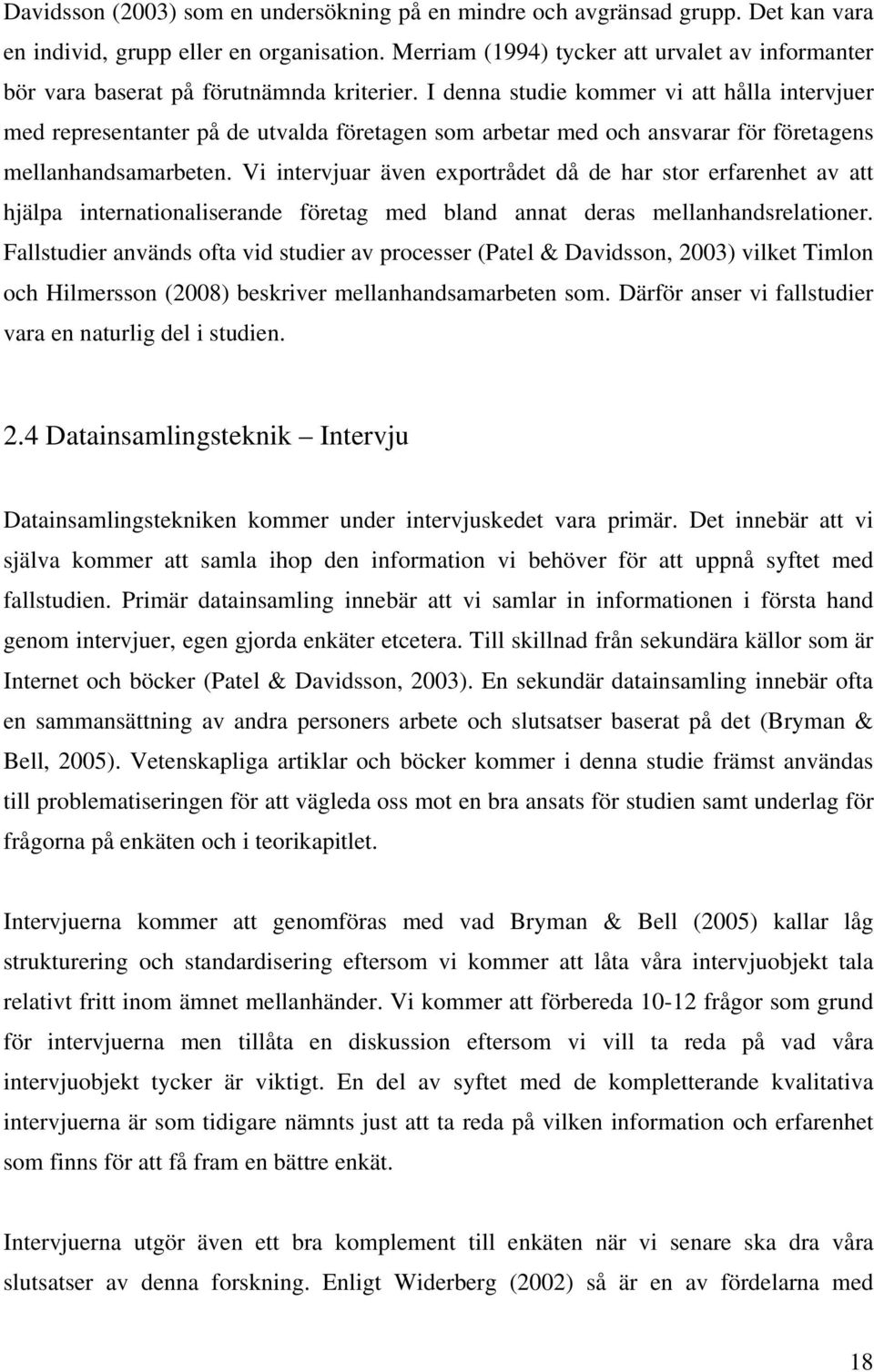 I denna studie kommer vi att hålla intervjuer med representanter på de utvalda företagen som arbetar med och ansvarar för företagens mellanhandsamarbeten.