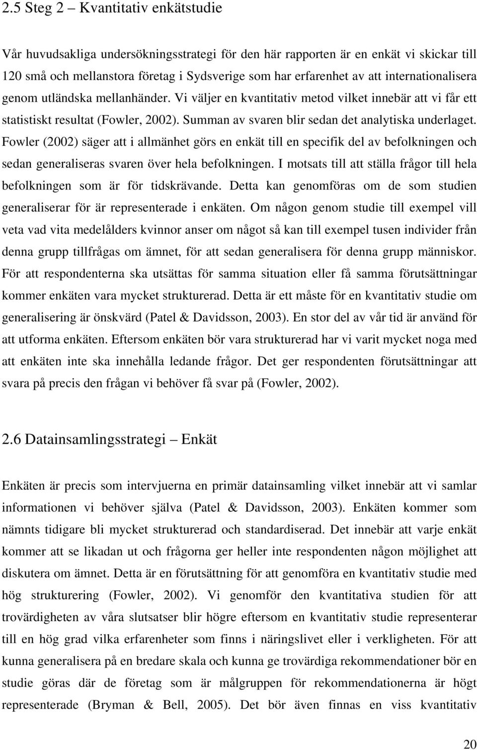 Summan av svaren blir sedan det analytiska underlaget. Fowler (2002) säger att i allmänhet görs en enkät till en specifik del av befolkningen och sedan generaliseras svaren över hela befolkningen.