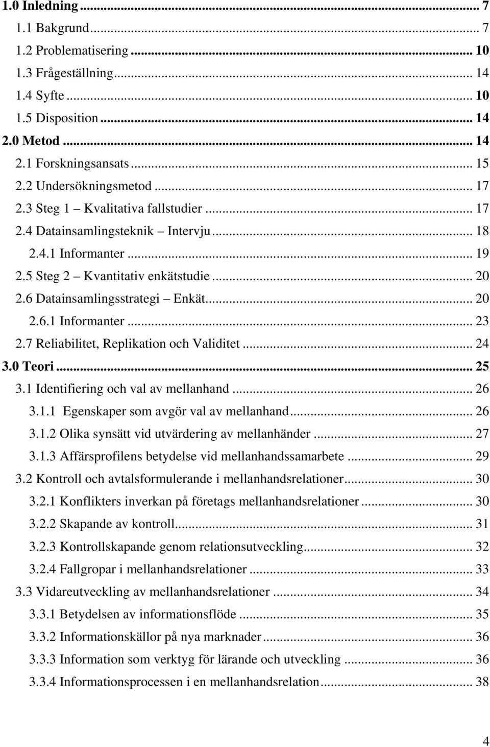 7 Reliabilitet, Replikation och Validitet... 24 3.0 Teori... 25 3.1 Identifiering och val av mellanhand... 26 3.1.1 Egenskaper som avgör val av mellanhand... 26 3.1.2 Olika synsätt vid utvärdering av mellanhänder.