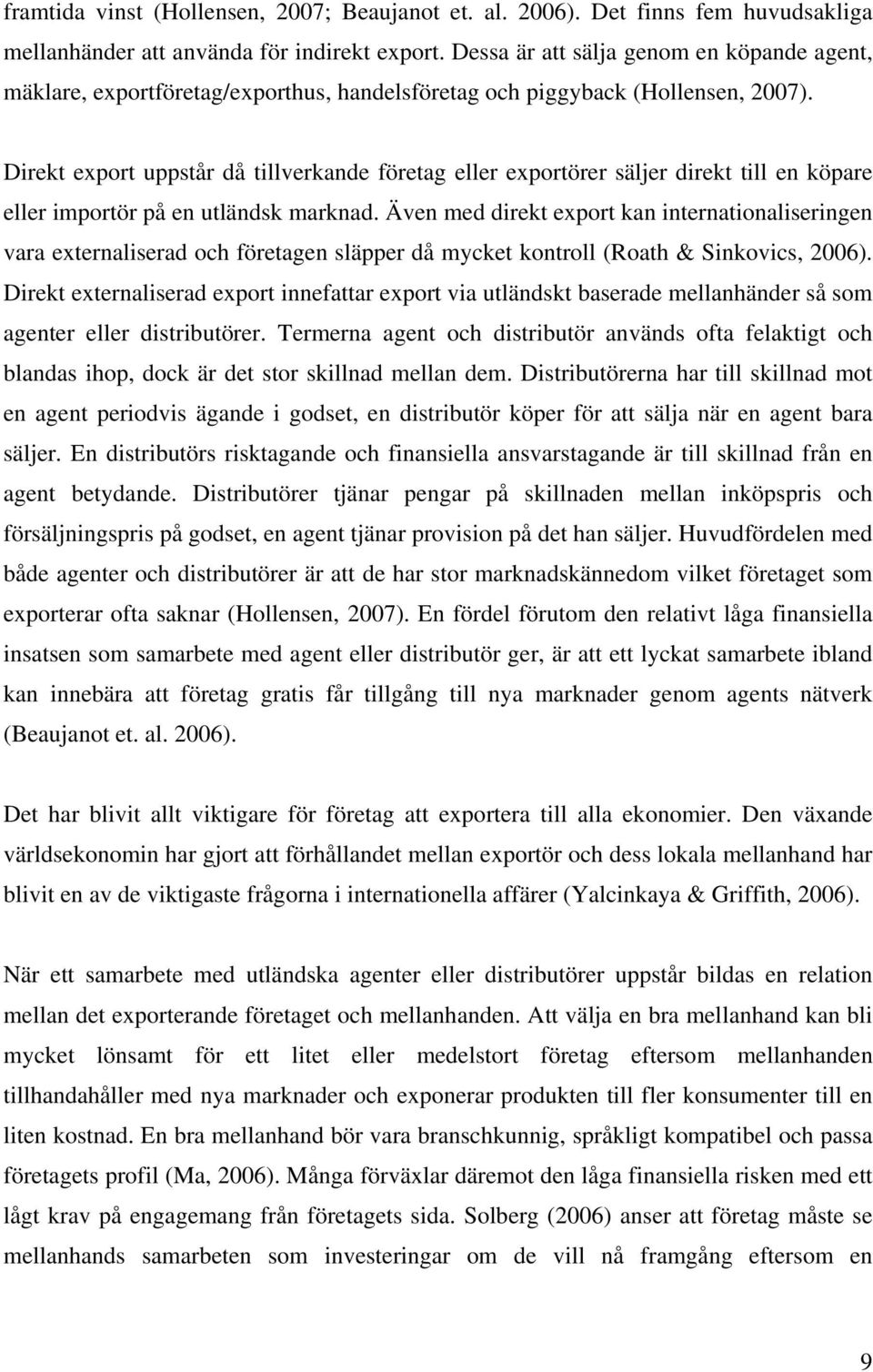 Direkt export uppstår då tillverkande företag eller exportörer säljer direkt till en köpare eller importör på en utländsk marknad.