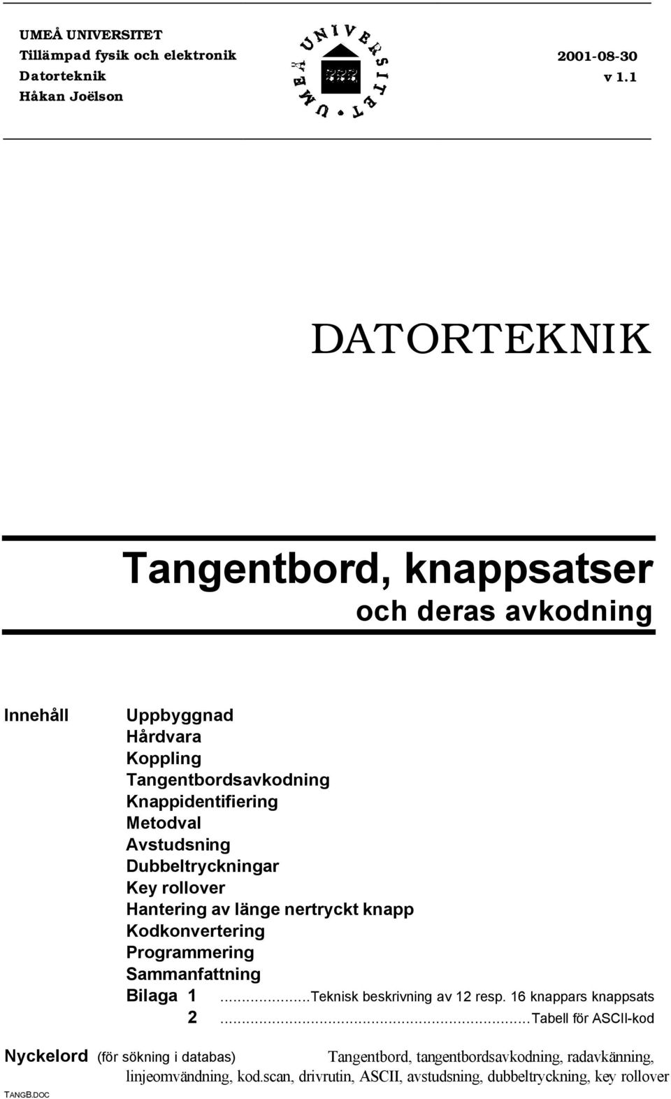 Hantering av länge nertryckt knapp Kodkonvertering Programmering Sammanfattning Bilaga 1...Teknisk beskrivning av 12 resp. 16 knappars knappsats 2.