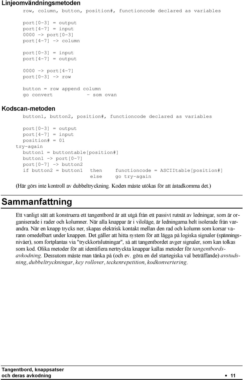 position# = 01 try-again button1 = buttontable[position#] button1 -> port[0-] port[0-] -> button2 if button2 = button1 then functioncode = ASCIItable[position#] else go try-again (Här görs inte