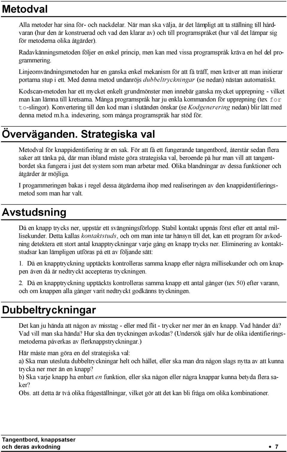 Radavkänningsmetoden följer en enkel princip, men kan med vissa programspråk kräva en hel del programmering.