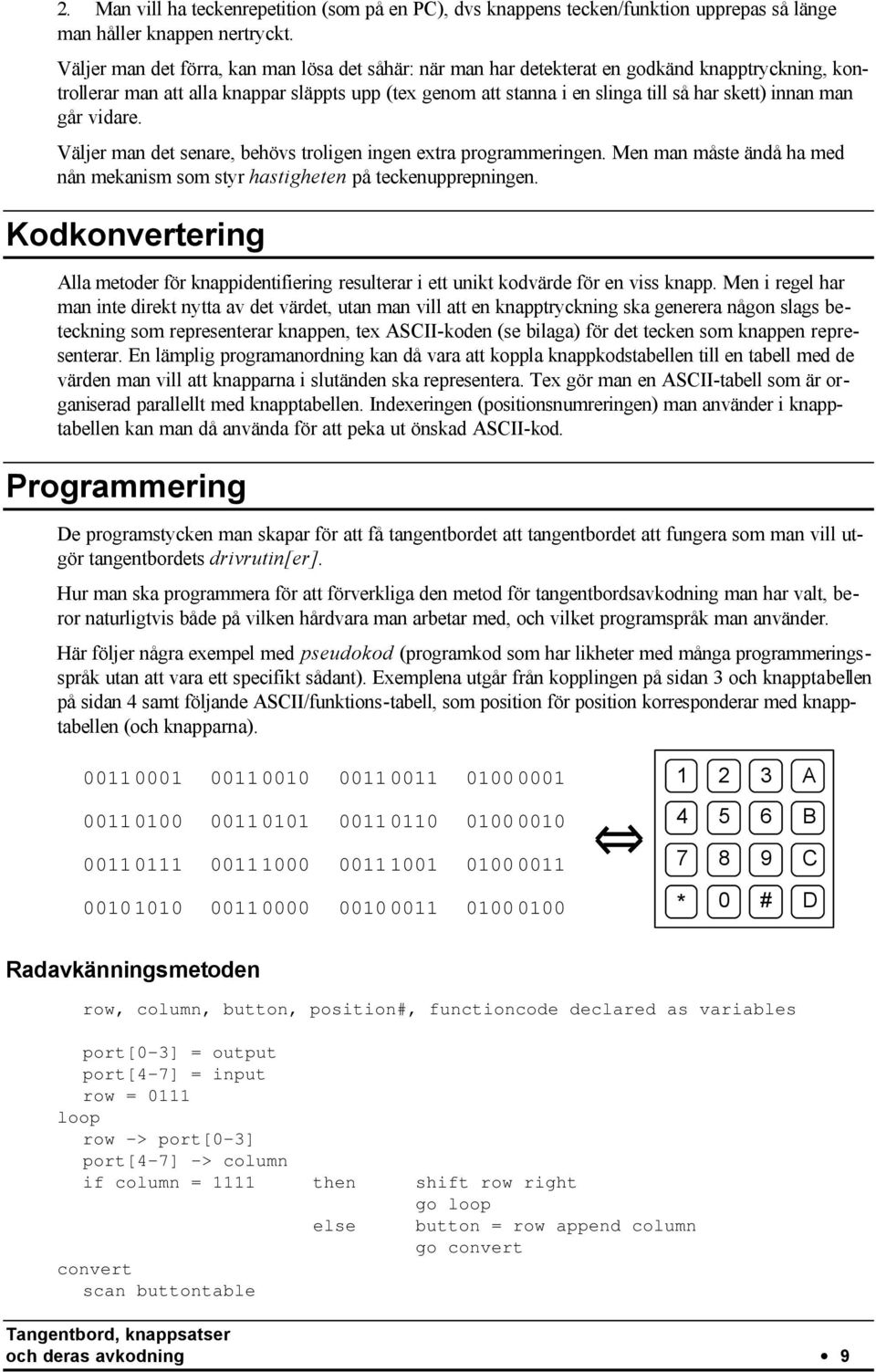 innan man går vidare. Väljer man det senare, behövs troligen ingen extra programmeringen. Men man måste ändå ha med nån mekanism som styr hastigheten på teckenupprepningen.