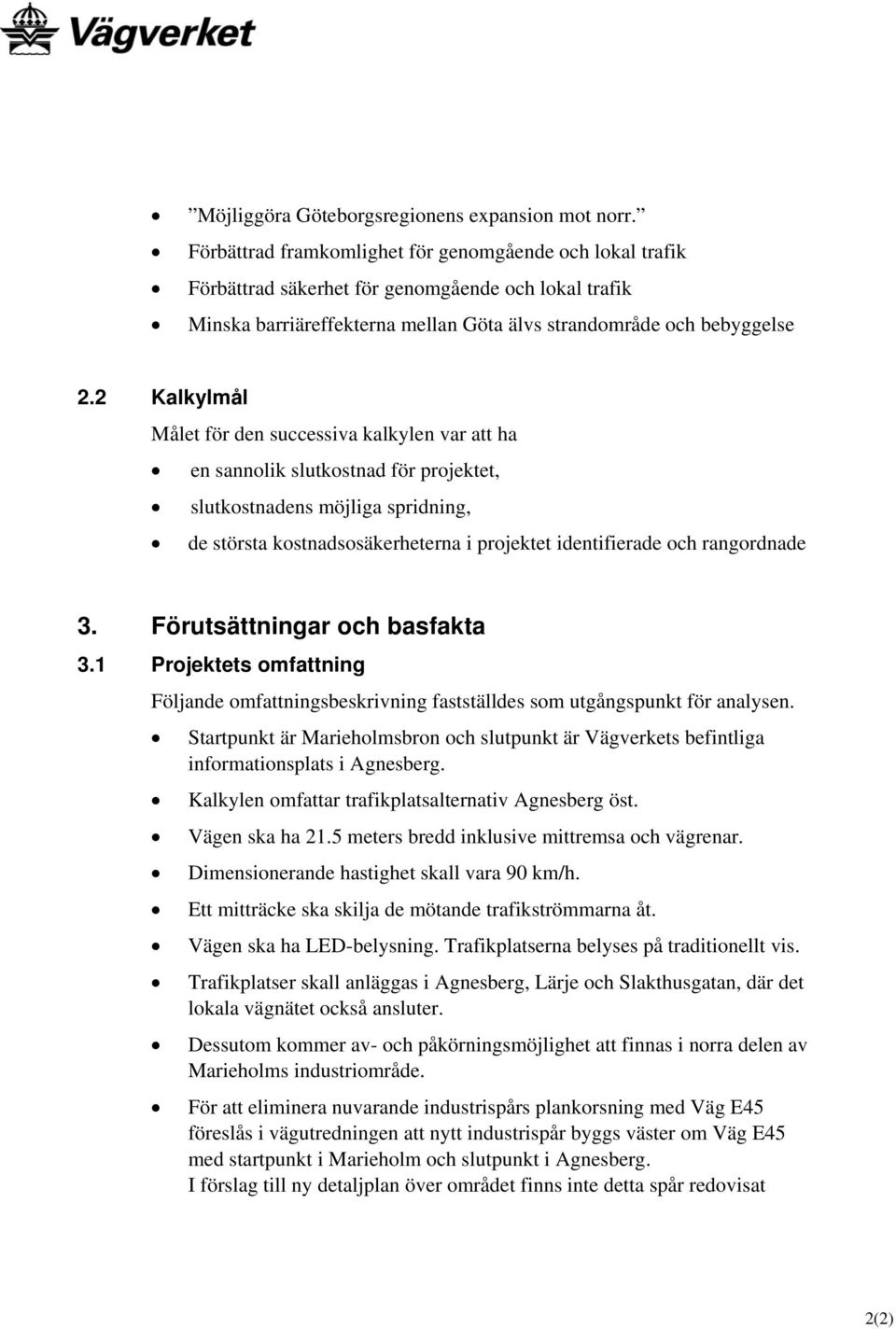 2 Kalkylmål Målet för den successiva kalkylen var att ha en sannolik slutkostnad för projektet, slutkostnadens möjliga spridning, de största kostnadsosäkerheterna i projektet identifierade och