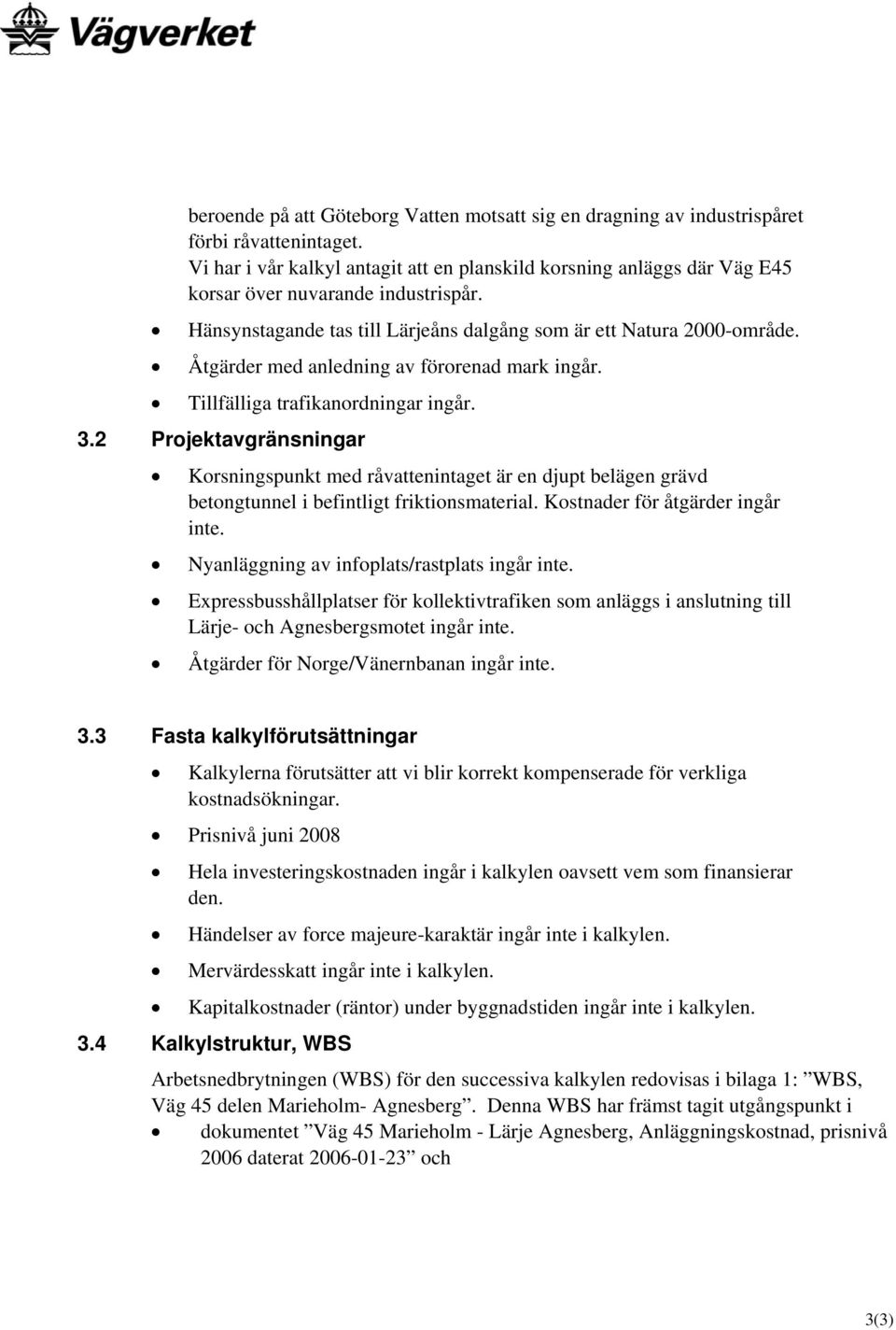 Åtgärder med anledning av förorenad mark ingår. Tillfälliga trafikanordningar ingår. 3.