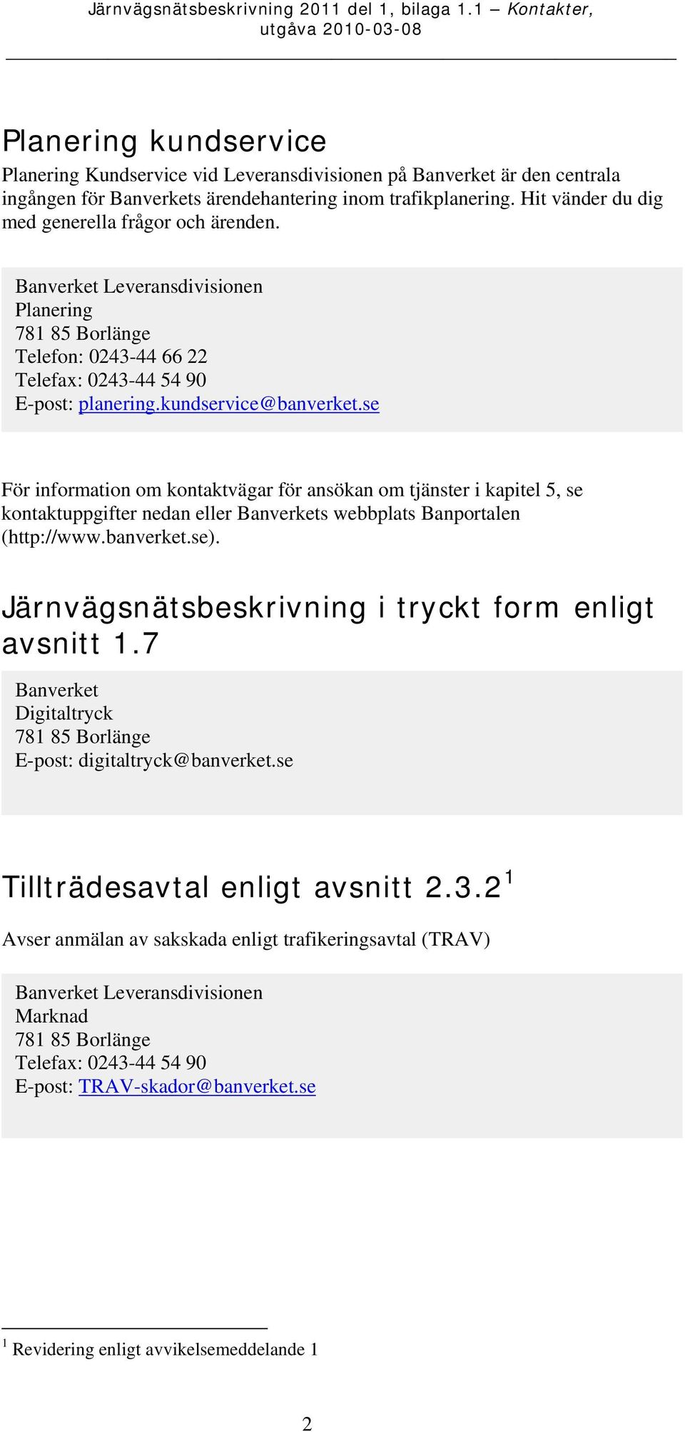 se För information om kontaktvägar för ansökan om tjänster i kapitel 5, se kontaktuppgifter nedan eller s webbplats Banportalen (http://www.banverket.se).