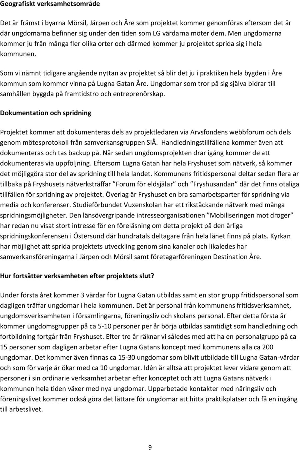 Som vi nämnt tidigare angående nyttan av projektet så blir det ju i praktiken hela bygden i Åre kommun som kommer vinna på Lugna Gatan Åre.