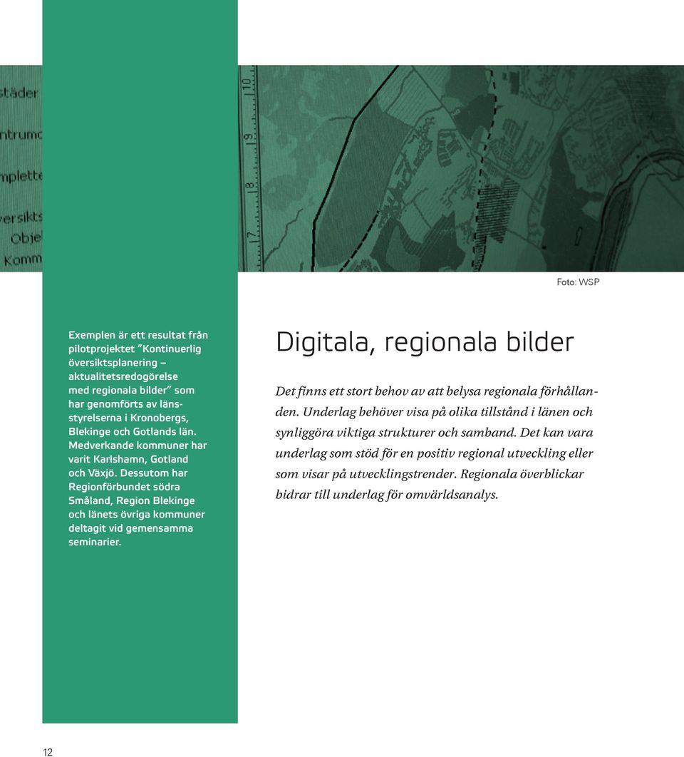 Dessutom har Regionförbundet södra Små land, Region Blekinge och länets övriga kommuner del tagit vid gemensamma seminarier.