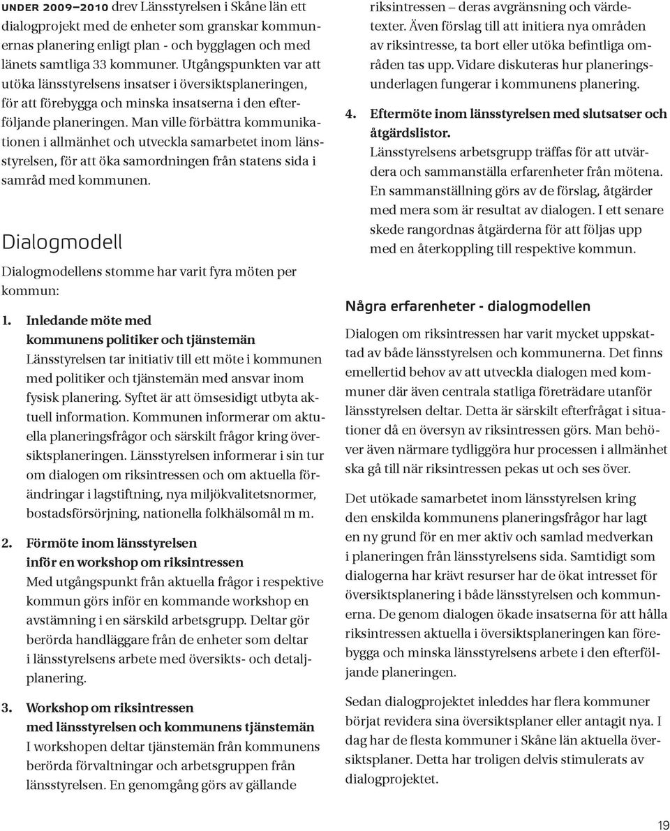 Man ville förbättra kommunikationen i allmänhet och utveckla samarbetet inom länsstyrelsen, för att öka samordningen från statens sida i samråd med kommunen.