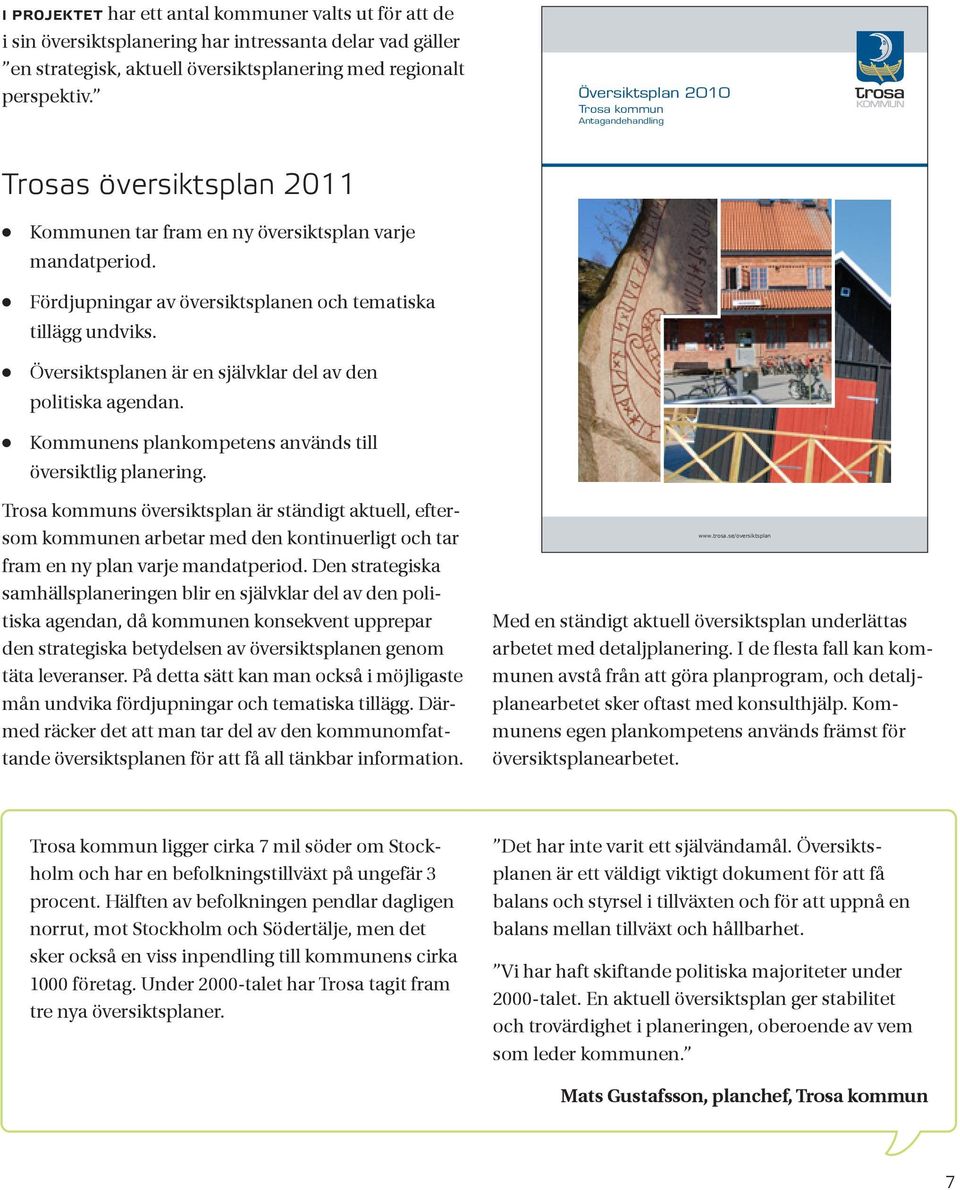 Översiktsplanen är en självklar del av den politiska agendan. Kommunens plankompetens används till översiktlig planering.