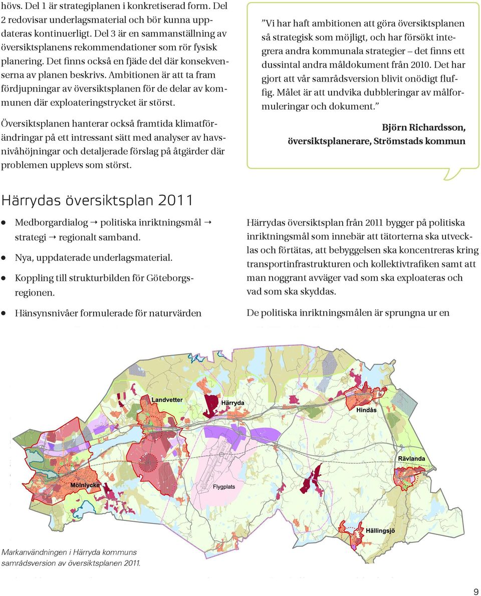Ambitionen är att ta fram fördjupningar av översiktsplanen för de delar av kommunen där exploateringstrycket är störst.
