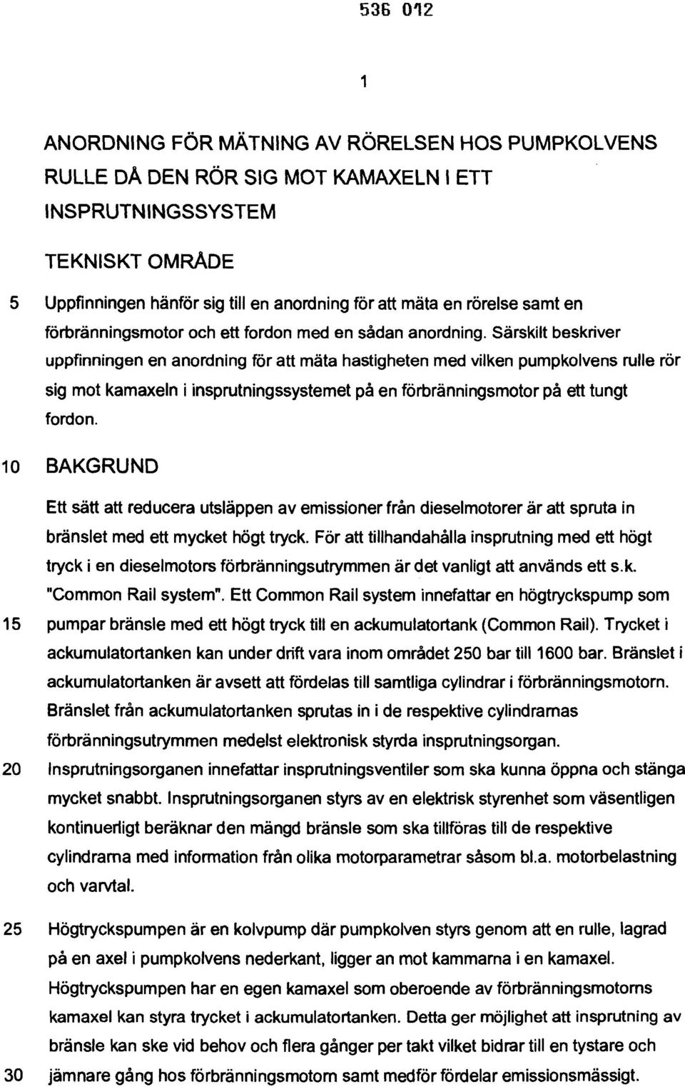 Särskilt beskriver uppfinningen en anordning för att mäta hastigheten med vilken pumpkolvens rulle rör sig mot kamaxeln i insprutningssystemet på en förbränningsmotor på ett tungt fordon.