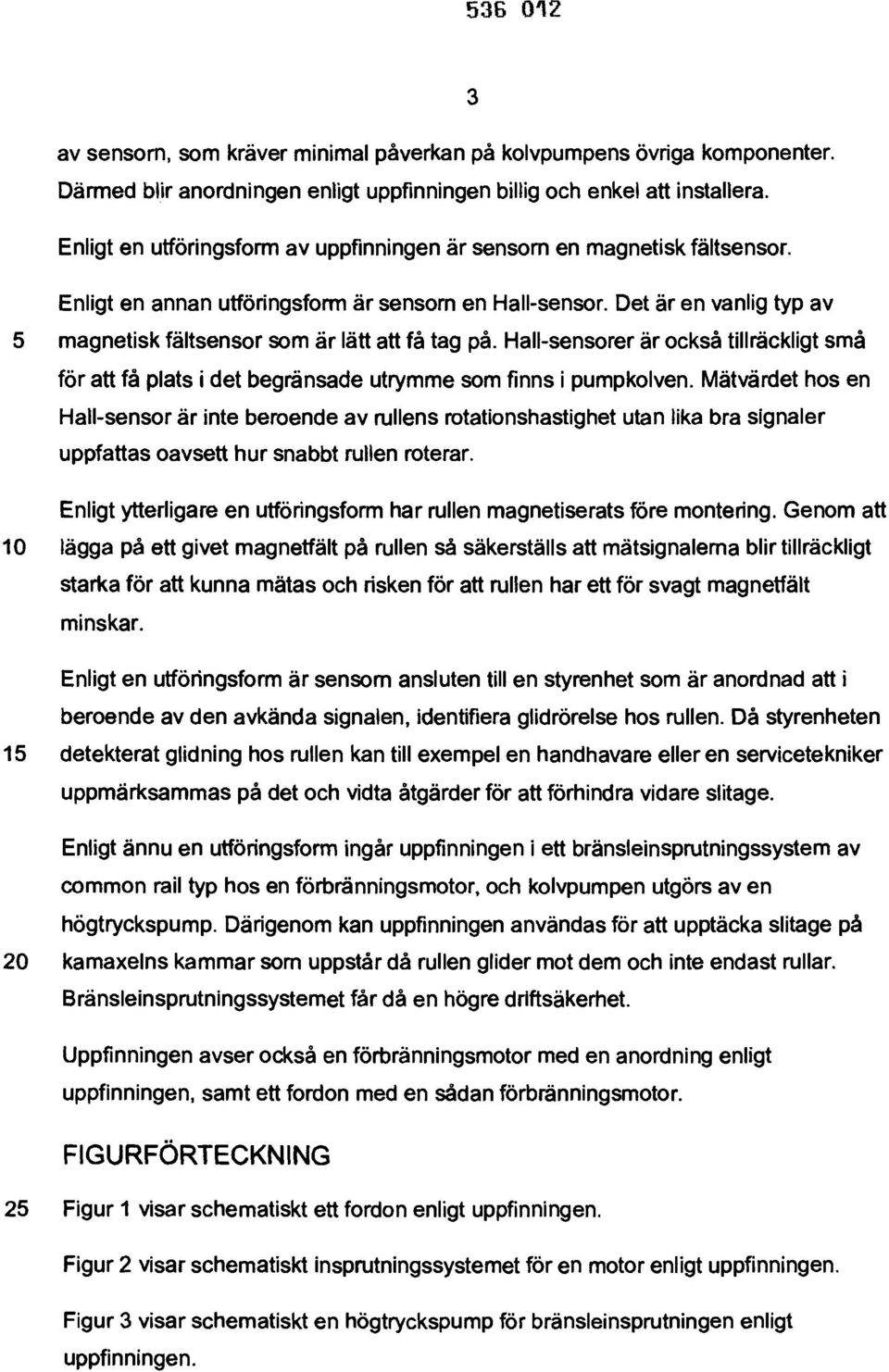 Det är en vanlig typ av 5 magnetisk fältsensor som är lätt att få tag på. Hall-sensorer är också tillräckligt små för att få plats i det begränsade utrymme som finns i pumpkolven.