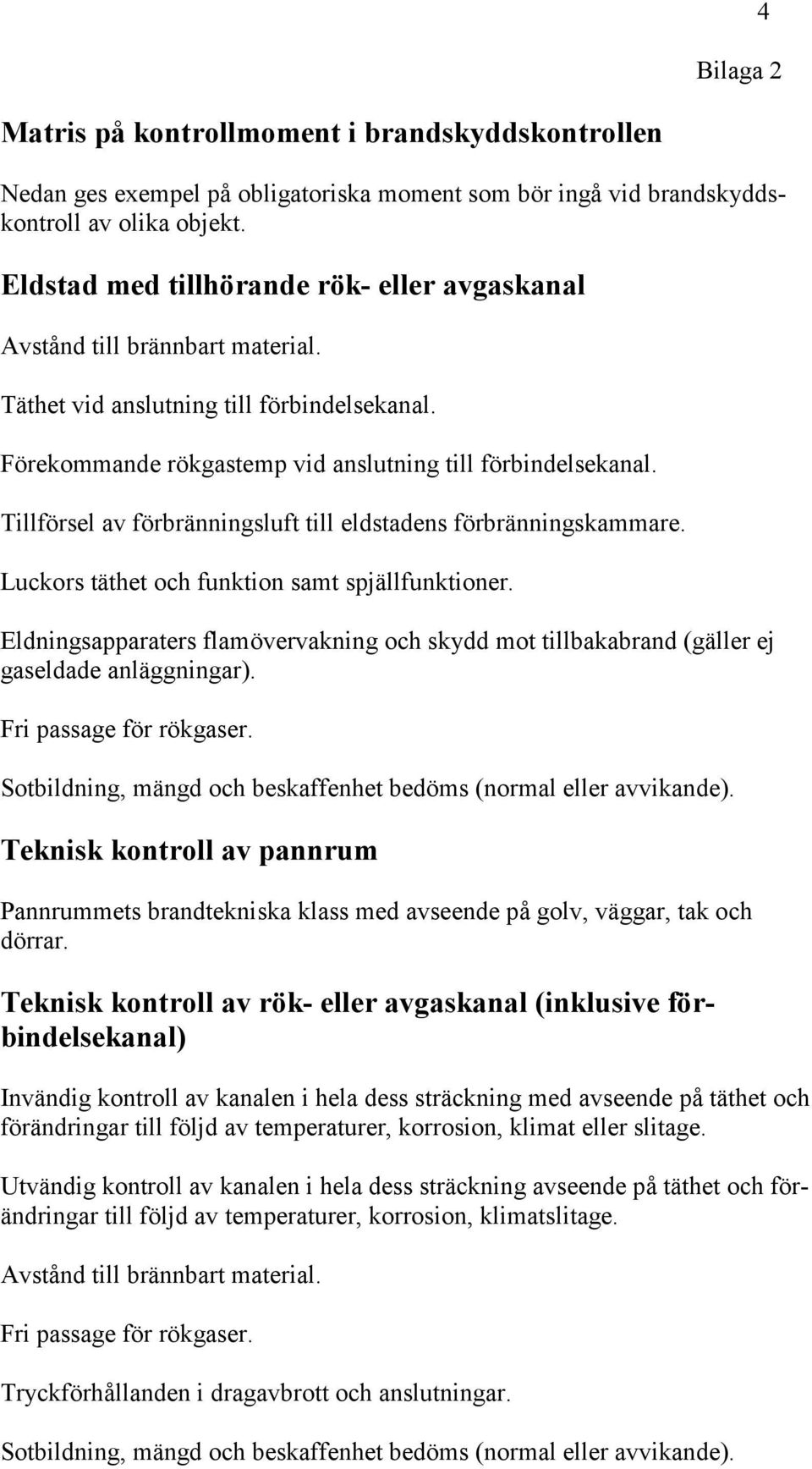 Tillförsel av förbränningsluft till eldstadens förbränningskammare. Luckors täthet och funktion samt spjällfunktioner.