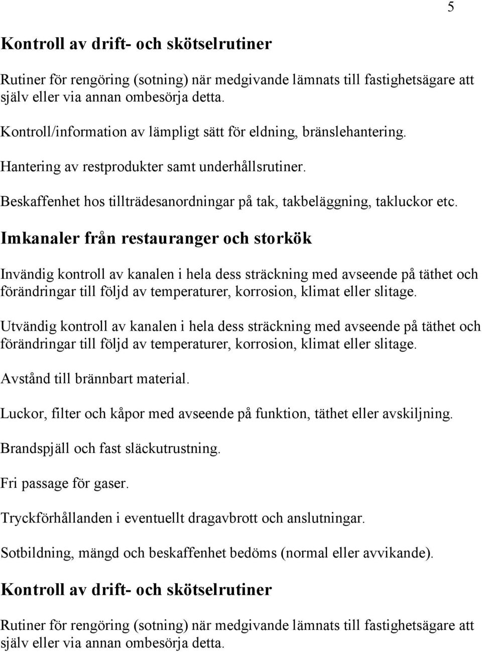 Imkanaler från restauranger och storkök Invändig kontroll av kanalen i hela dess sträckning med avseende på täthet och Utvändig kontroll av kanalen i hela dess sträckning med avseende på täthet och