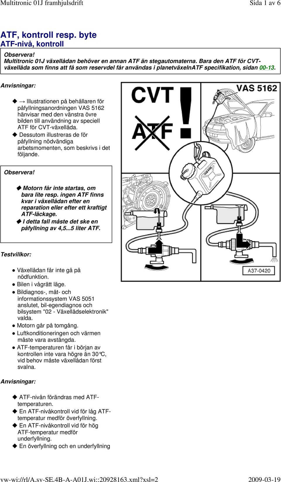 Anvisningar: Illustrationen på behållaren för påfyllningsanordningen VAS 5162 hänvisar med den vänstra övre bilden till användning av speciell ATF för CVT-växellåda.