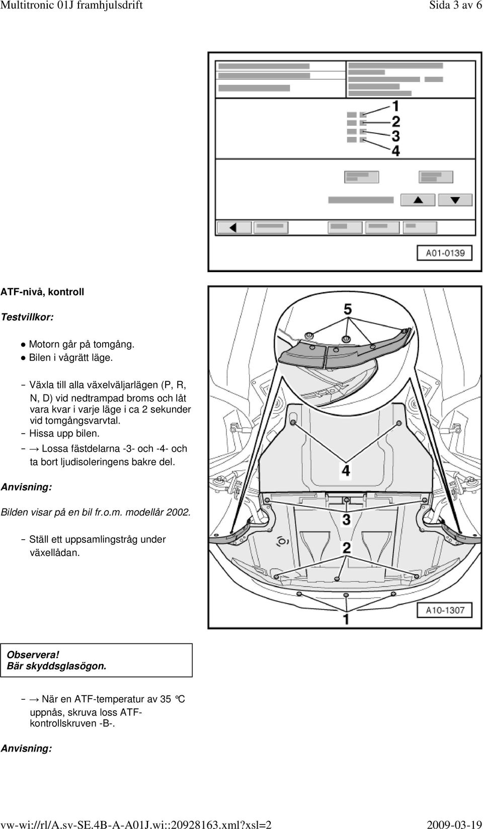 tomgångsvarvtal. Hissa upp bilen. Lossa fästdelarna -3- och -4- och ta bort ljudisoleringens bakre del.