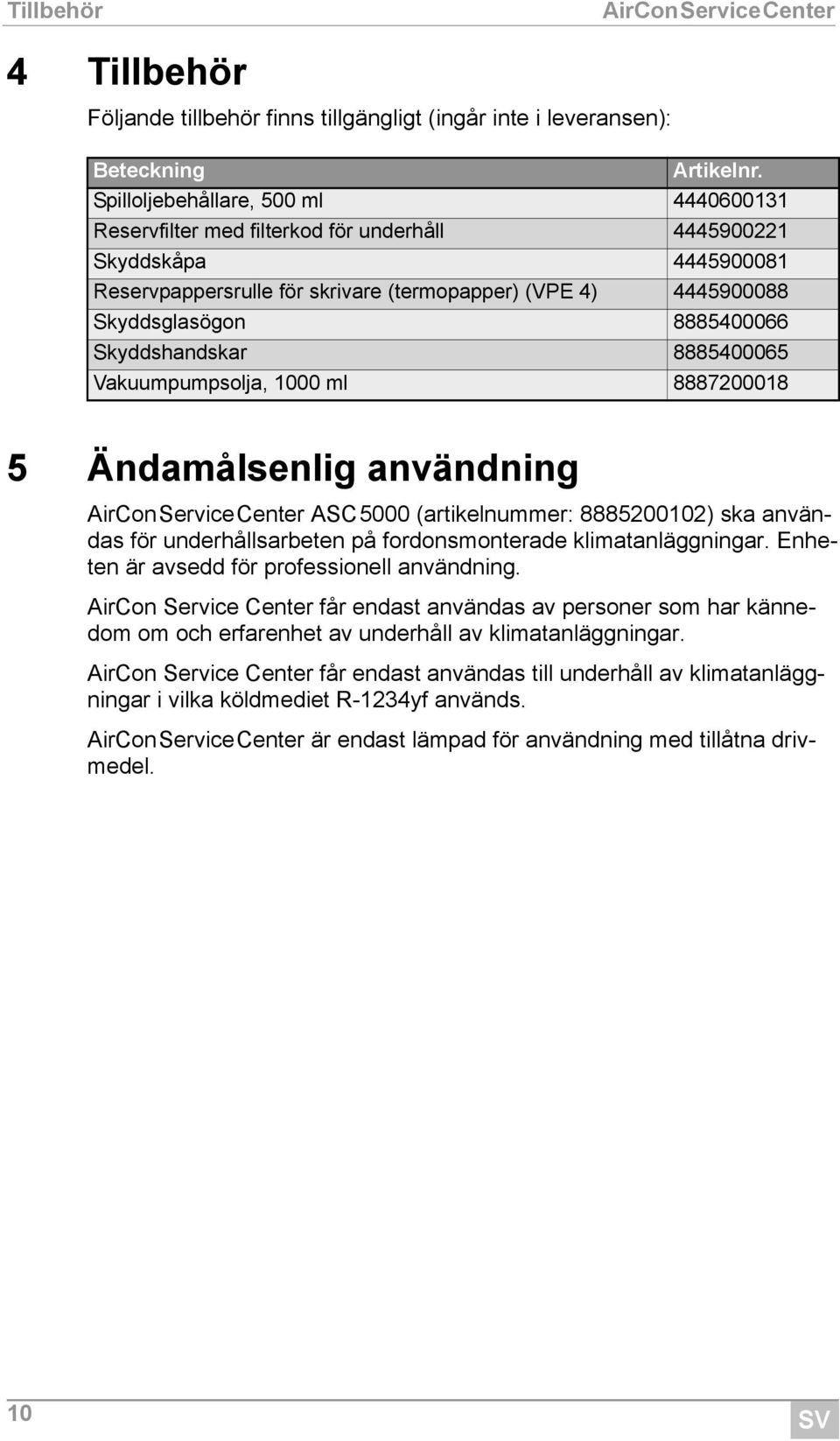 8885400066 Skyddshandskar 8885400065 Vakuumpumpsolja, 1000 ml 8887200018 5 Ändamålsenlig användning ASC5000 (artikelnummer: 8885200102) ska användas för underhållsarbeten på fordonsmonterade